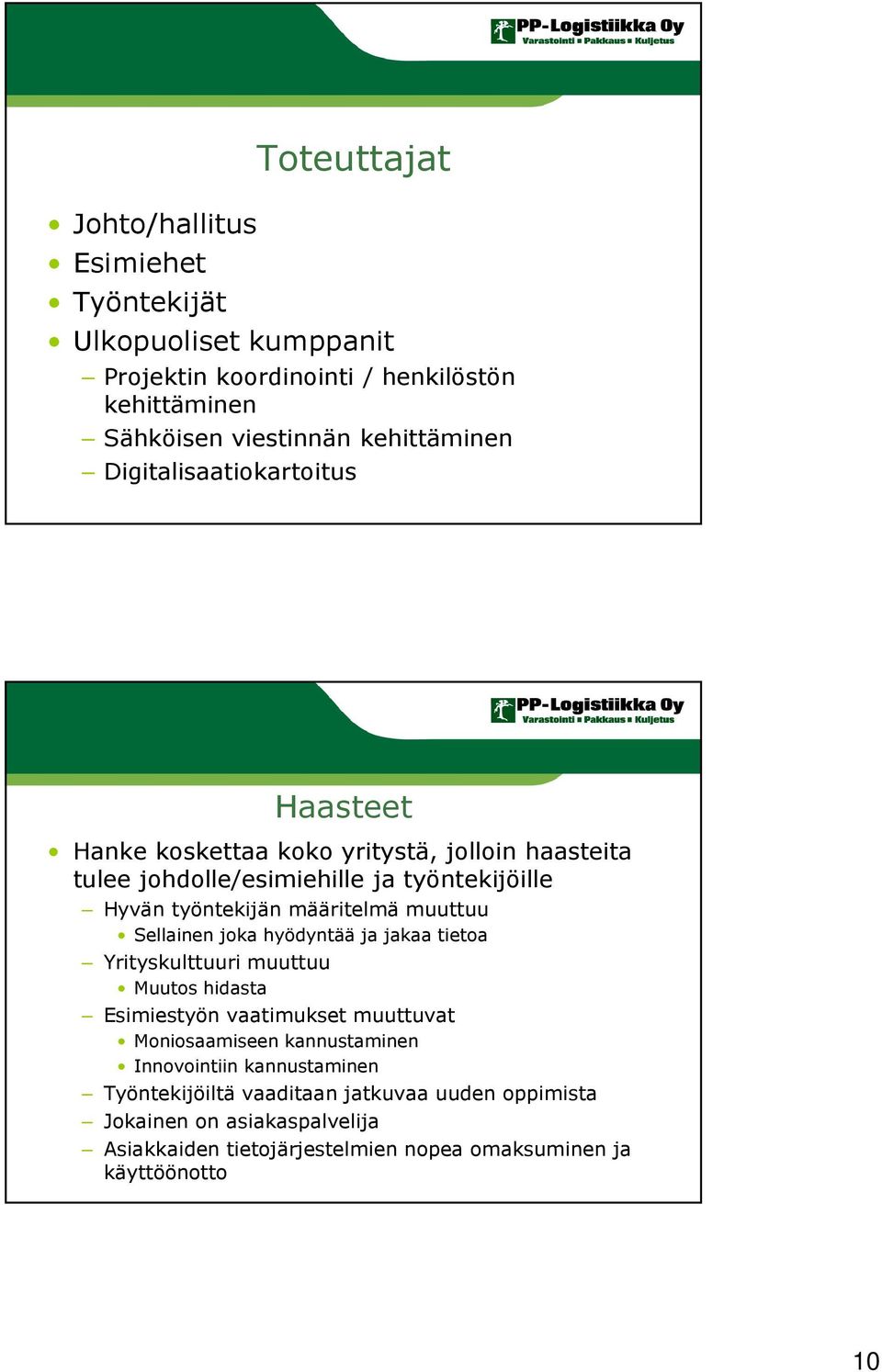 muuttuu Sellainen joka hyödyntää ja jakaa tietoa Yrityskulttuuri muuttuu Muutos hidasta Esimiestyön vaatimukset muuttuvat Moniosaamiseen kannustaminen