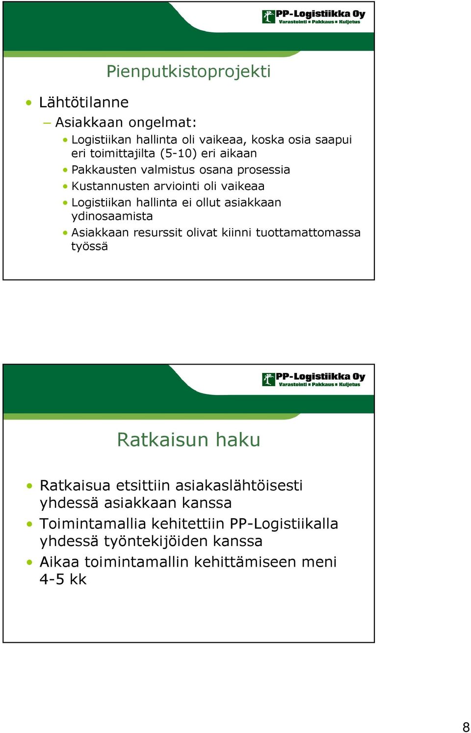 ydinosaamista Asiakkaan resurssit olivat kiinni tuottamattomassa työssä Ratkaisun haku Ratkaisua etsittiin asiakaslähtöisesti