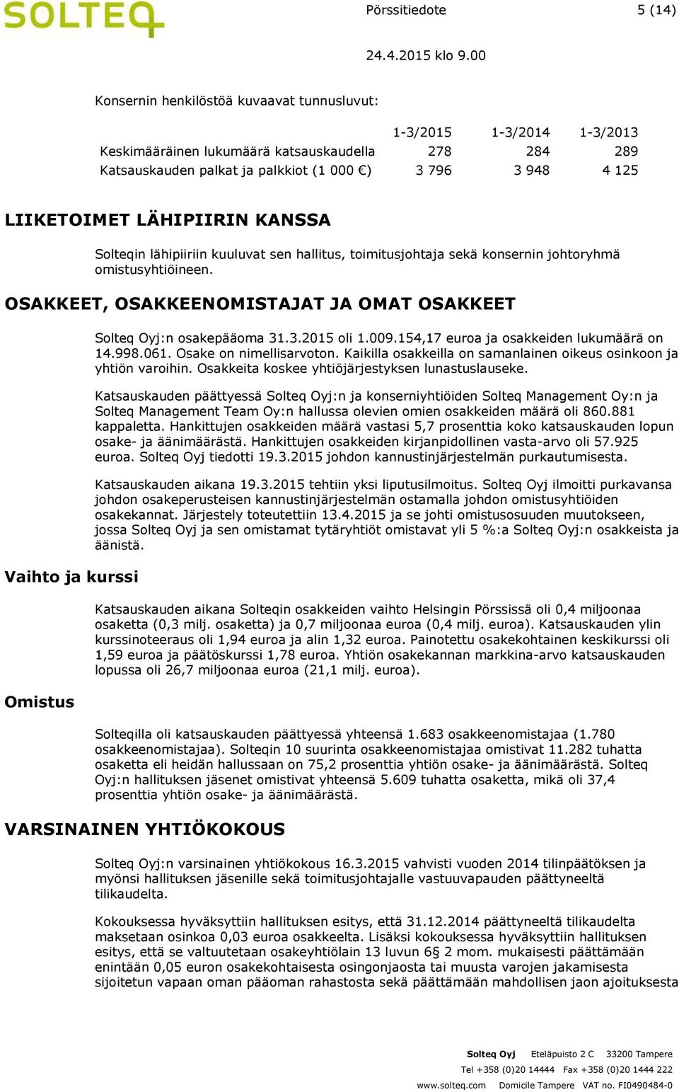 OSAKKEET, OSAKKEENOMISTAJAT JA OMAT OSAKKEET Vaihto ja kurssi Omistus Solteq Oyj:n osakepääoma 31.3.2015 oli 1.009.154,17 euroa ja osakkeiden lukumäärä on 14.998.061. Osake on nimellisarvoton.