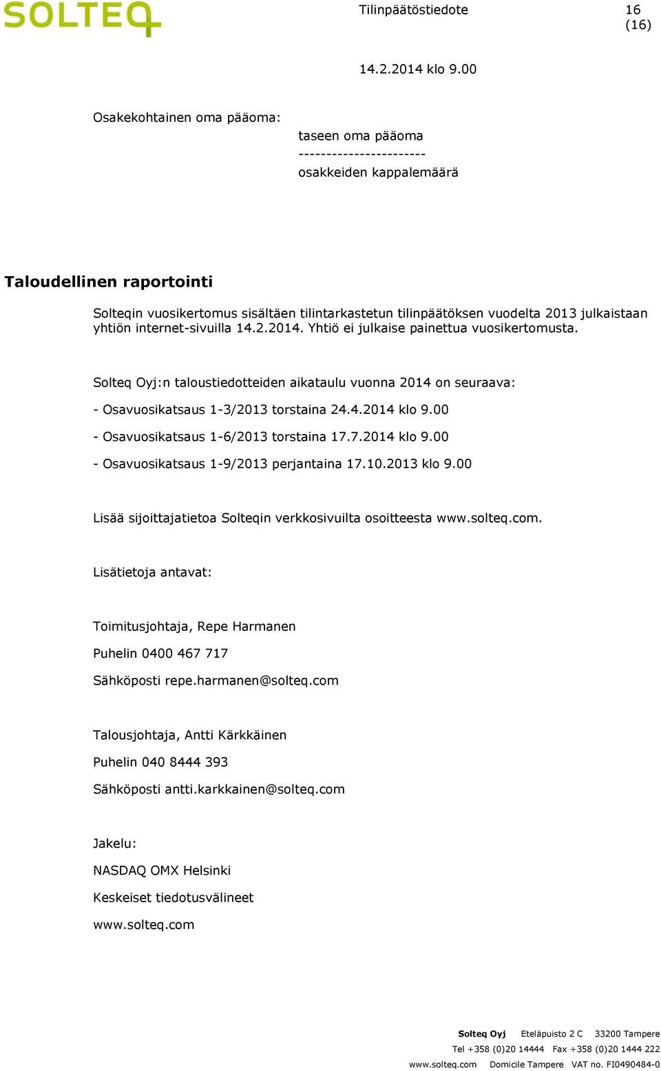 Solteq Oyj:n taloustiedotteiden aikataulu vuonna 2014 on seuraava: - Osavuosikatsaus 1-3/2013 torstaina 24.4.2014 klo 9.00 - Osavuosikatsaus 1-6/2013 torstaina 17.7.2014 klo 9.00 - Osavuosikatsaus 1-9/2013 perjantaina 17.