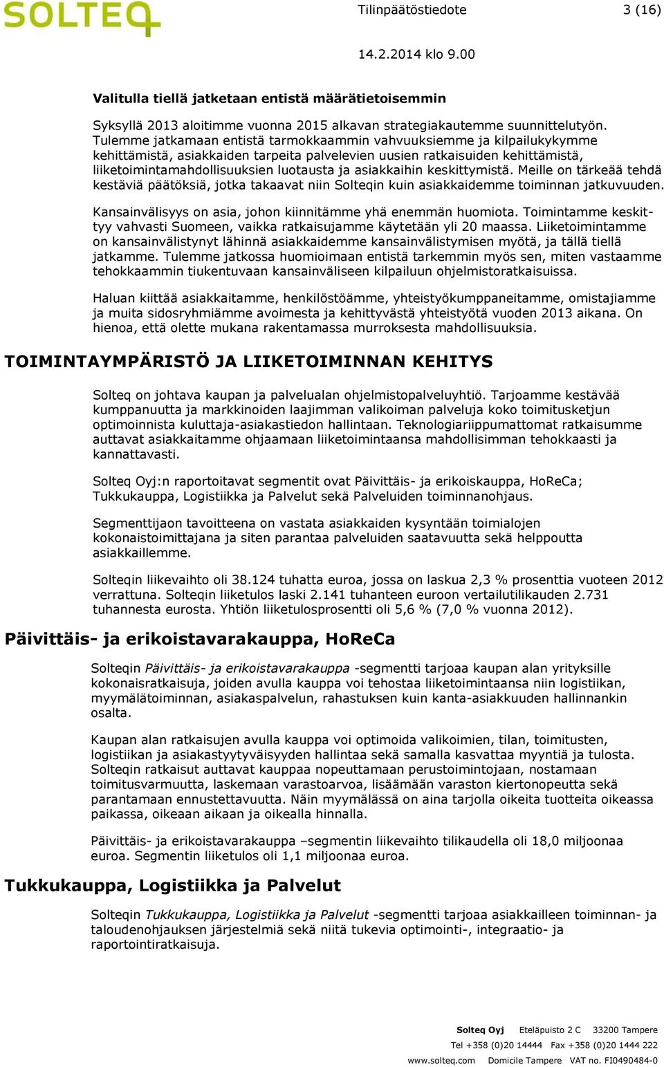 asiakkaihin keskittymistä. Meille on tärkeää tehdä kestäviä päätöksiä, jotka takaavat niin Solteqin kuin asiakkaidemme toiminnan jatkuvuuden.