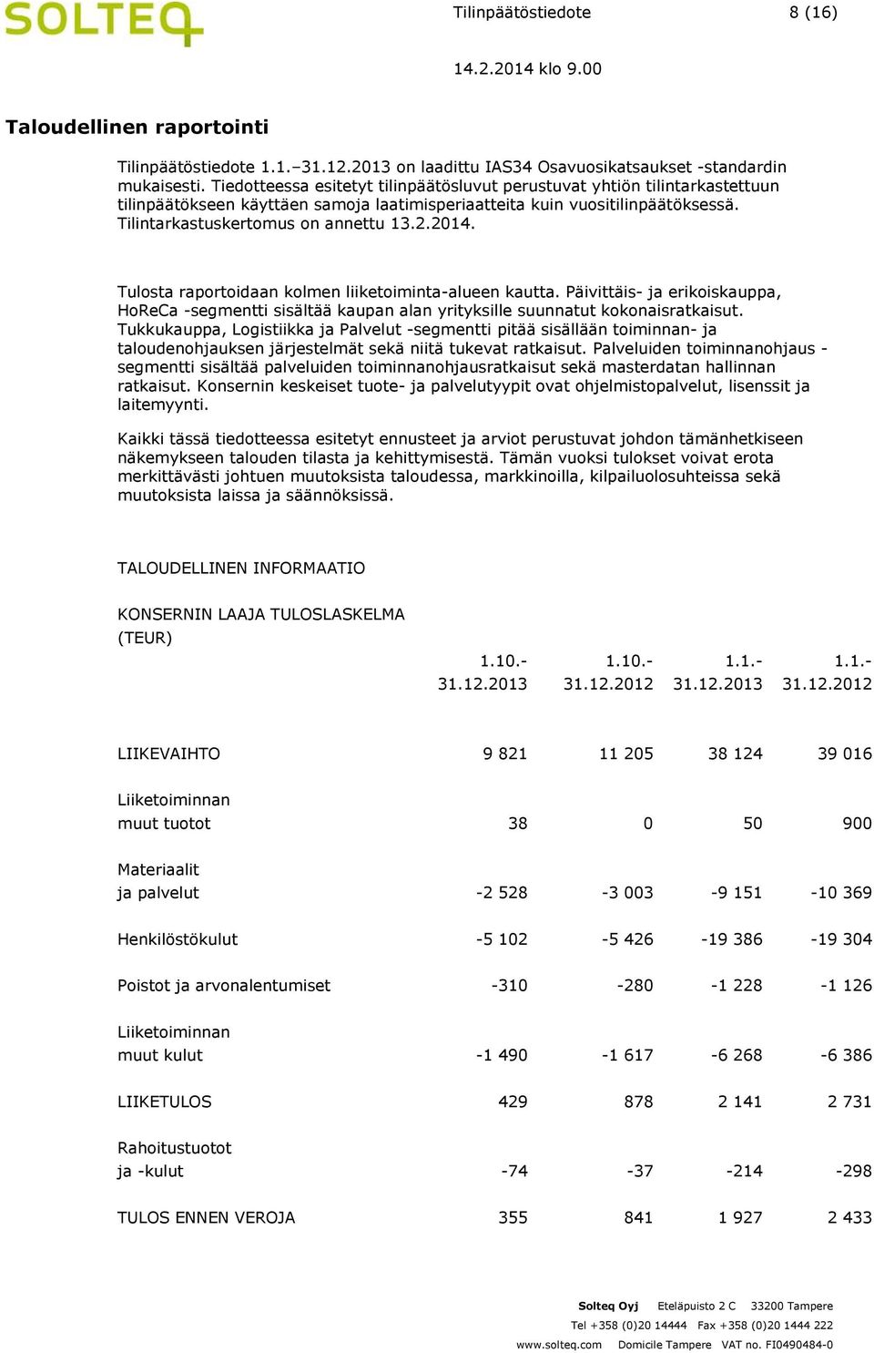 2014. Tulosta raportoidaan kolmen liiketoiminta-alueen kautta. Päivittäis- ja erikoiskauppa, HoReCa -segmentti sisältää kaupan alan yrityksille suunnatut kokonaisratkaisut.