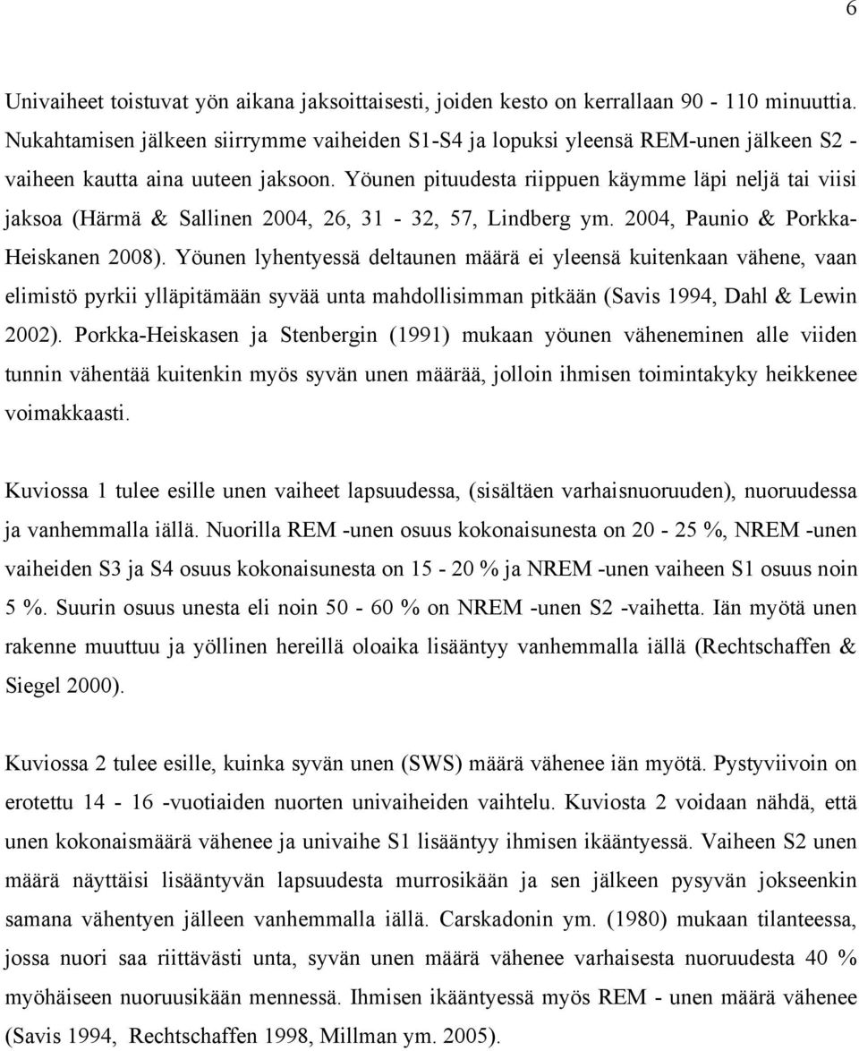 Yöunen pituudesta riippuen käymme läpi neljä tai viisi jaksoa (Härmä & Sallinen 2004, 26, 31-32, 57, Lindberg ym. 2004, Paunio & Porkka- Heiskanen 2008).