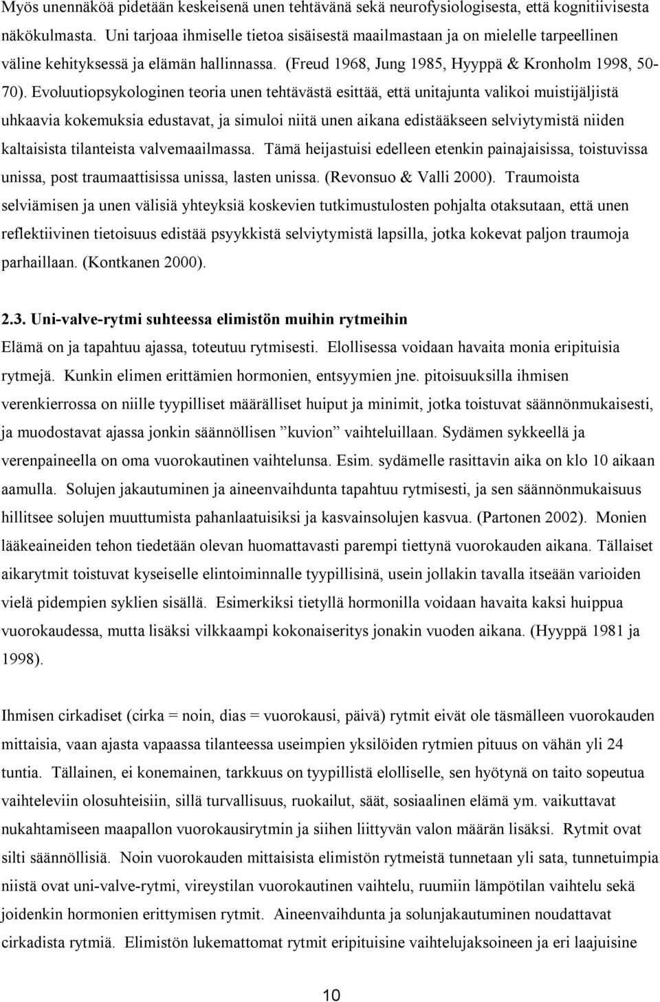 Evoluutiopsykologinen teoria unen tehtävästä esittää, että unitajunta valikoi muistijäljistä uhkaavia kokemuksia edustavat, ja simuloi niitä unen aikana edistääkseen selviytymistä niiden kaltaisista