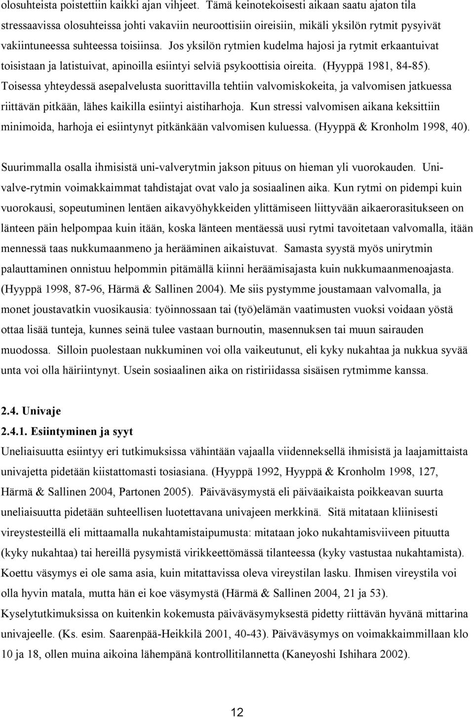 Jos yksilön rytmien kudelma hajosi ja rytmit erkaantuivat toisistaan ja latistuivat, apinoilla esiintyi selviä psykoottisia oireita. (Hyyppä 1981, 84-85).