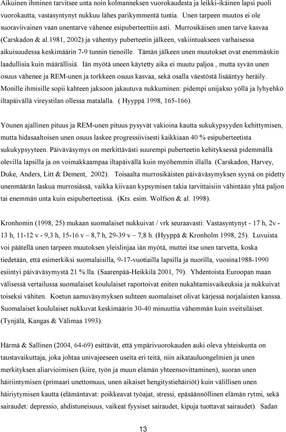 1981, 2002) ja vähentyy puberteetin jälkeen, vakiintuakseen varhaisessa aikuisuudessa keskimäärin 7-9 tunnin tienoille. Tämän jälkeen unen muutokset ovat enemmänkin laadullisia kuin määrällisiä.