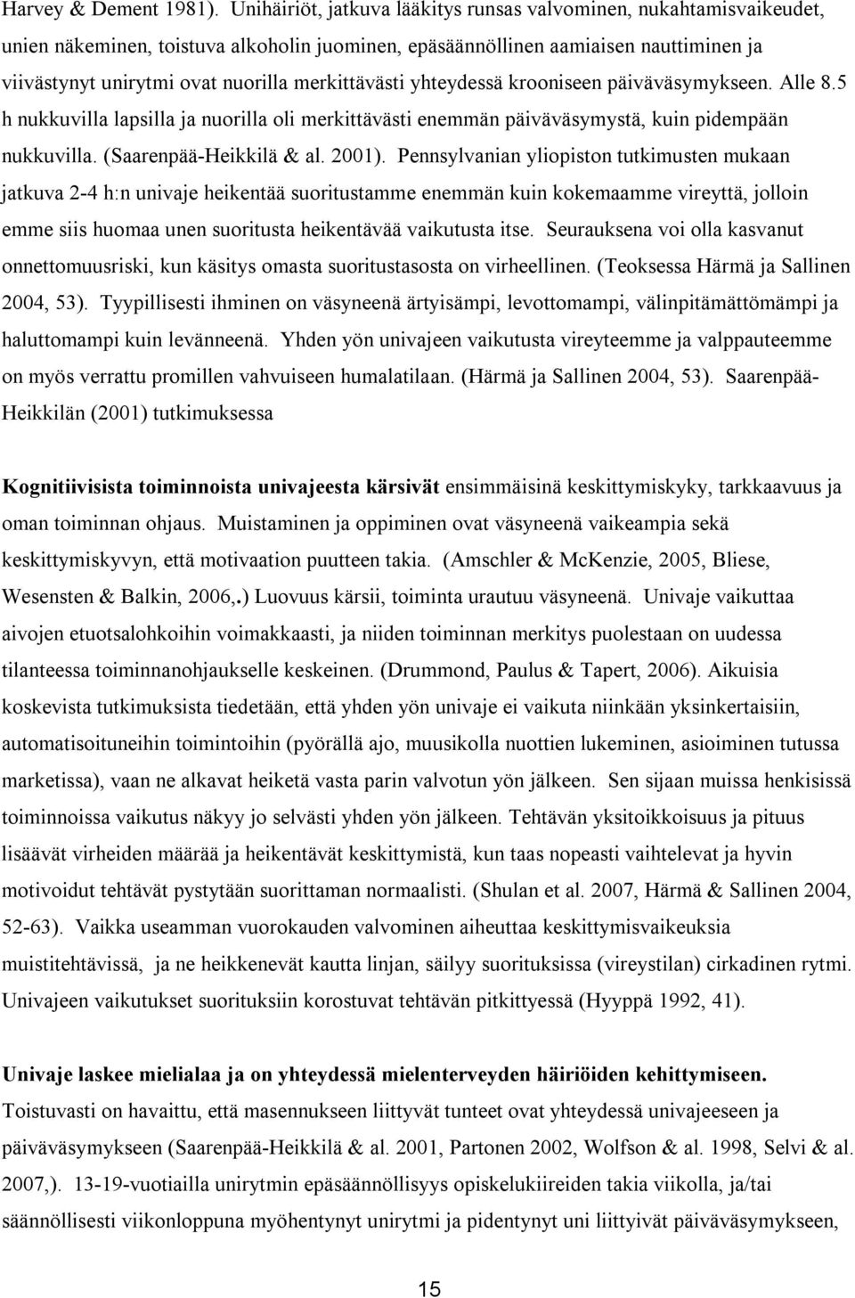 merkittävästi yhteydessä krooniseen päiväväsymykseen. Alle 8.5 h nukkuvilla lapsilla ja nuorilla oli merkittävästi enemmän päiväväsymystä, kuin pidempään nukkuvilla. (Saarenpää-Heikkilä & al. 2001).