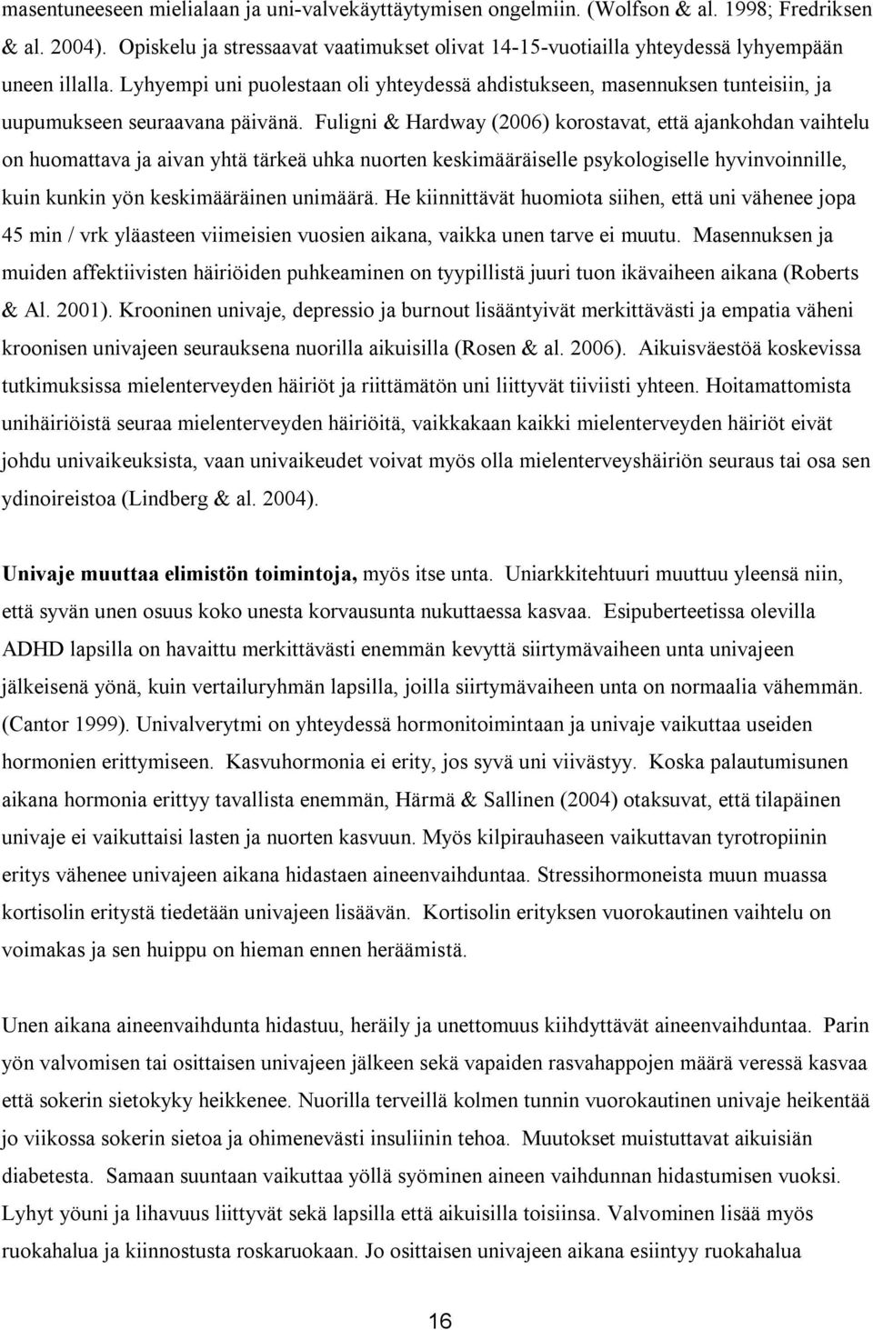 Lyhyempi uni puolestaan oli yhteydessä ahdistukseen, masennuksen tunteisiin, ja uupumukseen seuraavana päivänä.