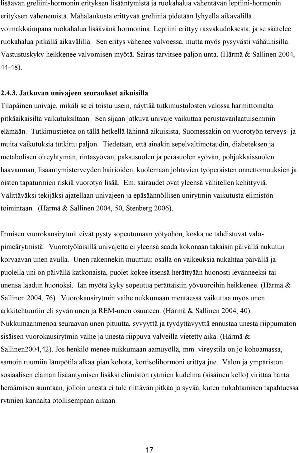 Sen eritys vähenee valvoessa, mutta myös pysyvästi vähäunisilla. Vastustuskyky heikkenee valvomisen myötä. Sairas tarvitsee paljon unta. (Härmä & Sallinen 2004, 44-48). 2.4.3.