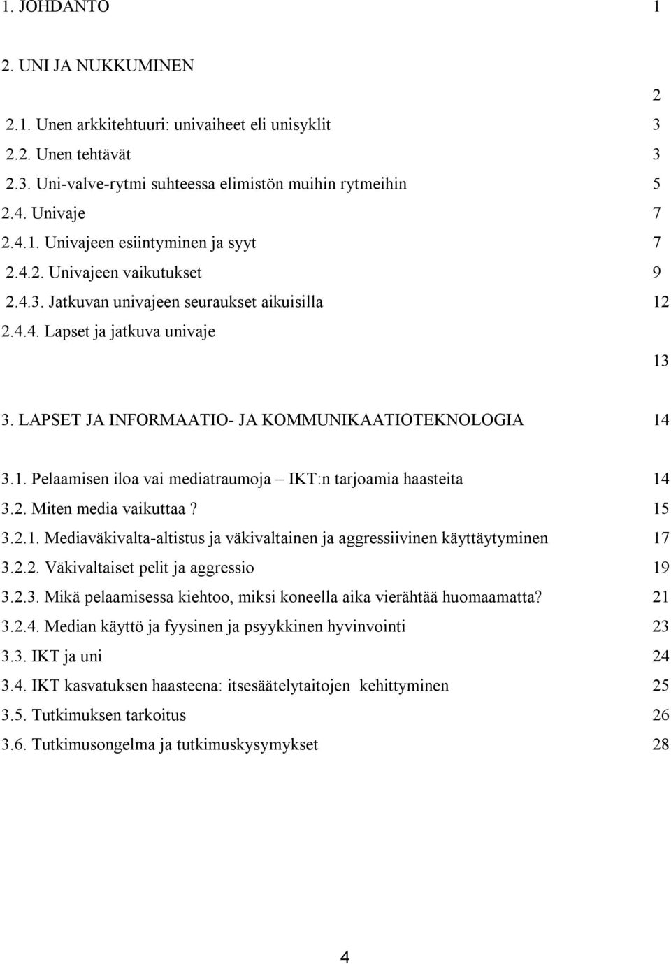 2. Miten media vaikuttaa? 15 3.2.1. Mediaväkivalta-altistus ja väkivaltainen ja aggressiivinen käyttäytyminen 17 3.2.2. Väkivaltaiset pelit ja aggressio 19 3.2.3. Mikä pelaamisessa kiehtoo, miksi koneella aika vierähtää huomaamatta?