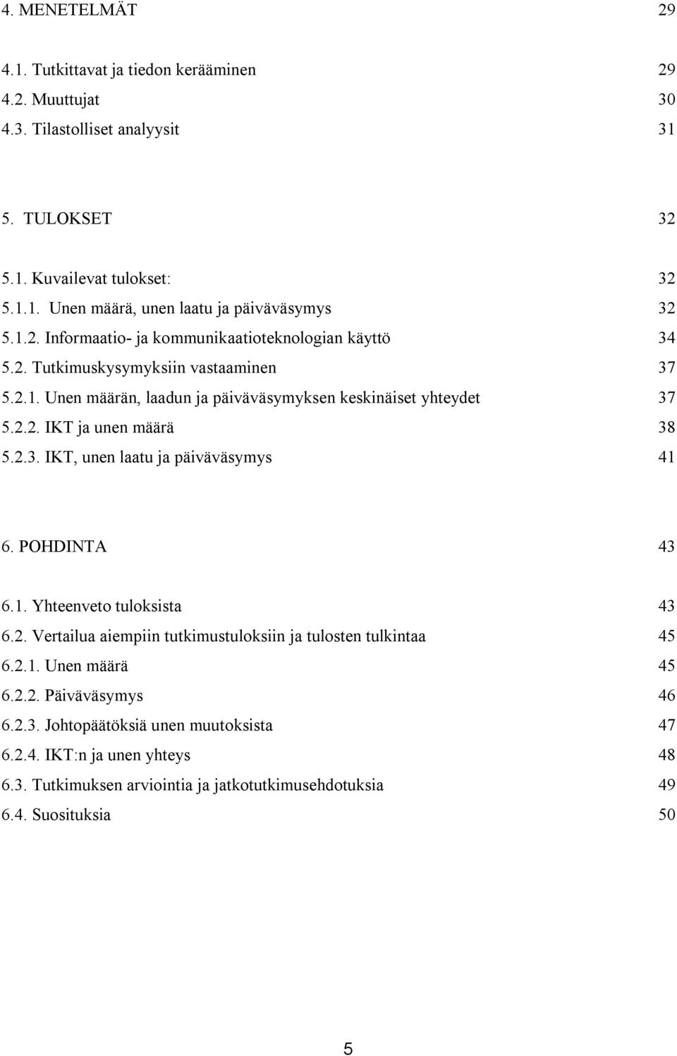 2.3. IKT, unen laatu ja päiväväsymys 41 6. POHDINTA 43 6.1. Yhteenveto tuloksista 43 6.2. Vertailua aiempiin tutkimustuloksiin ja tulosten tulkintaa 45 6.2.1. Unen määrä 45 6.2.2. Päiväväsymys 46 6.