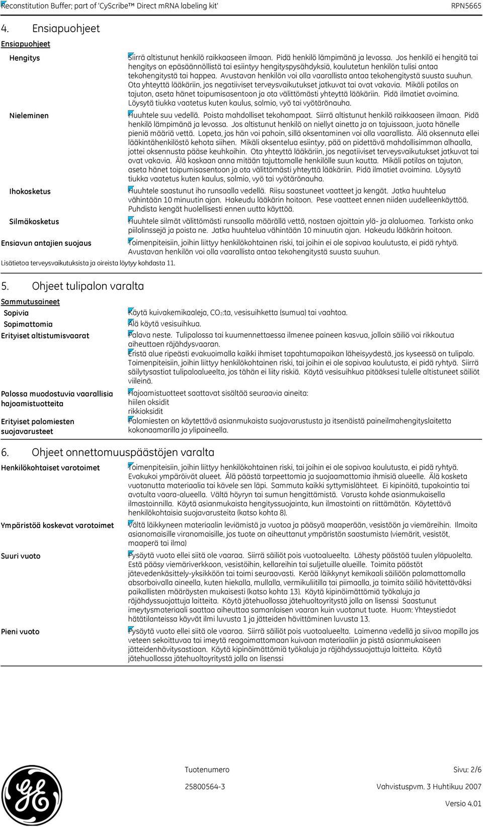 Ohjeet onnettomuuspäästöjen varalta Henkilökohtaiset varotoimet Ympäristöä koskevat varotoimet Suuri vuoto Pieni vuoto Siirrä altistunut henkilö raikkaaseen ilmaan. Pidä henkilö lämpimänä ja levossa.