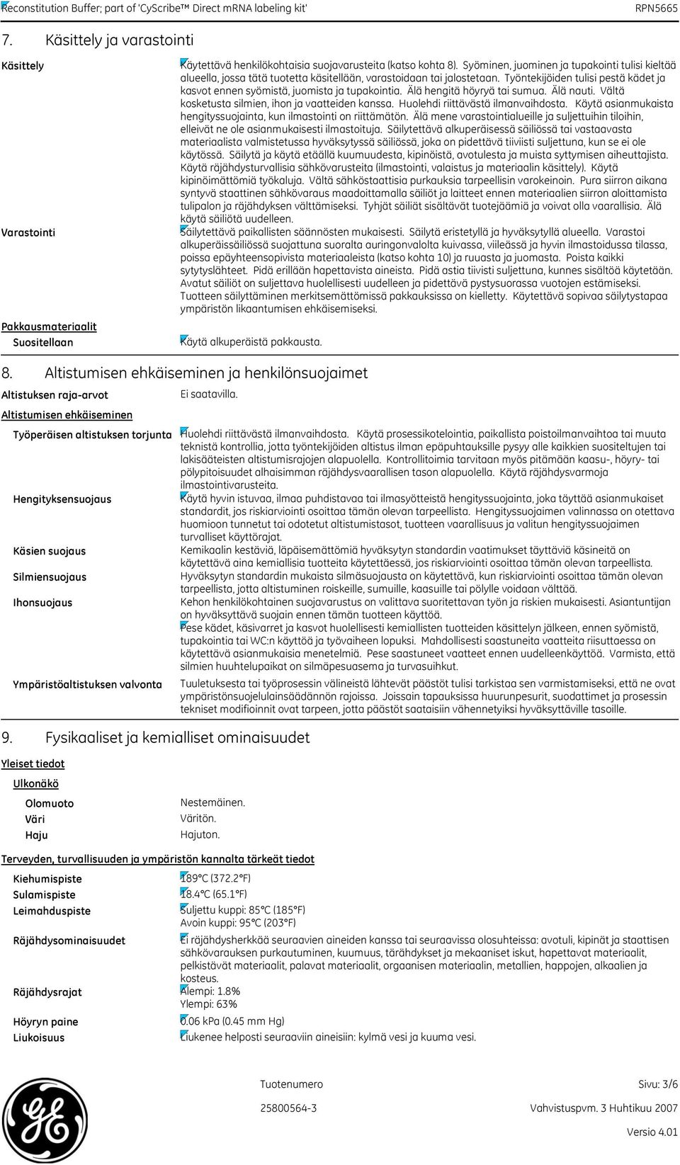 Työntekijöiden tulisi pestä kädet ja kasvot ennen syömistä, juomista ja tupakointia. Älä hengitä höyryä tai sumua. Älä nauti. Vältä kosketusta silmien, ihon ja vaatteiden kanssa.