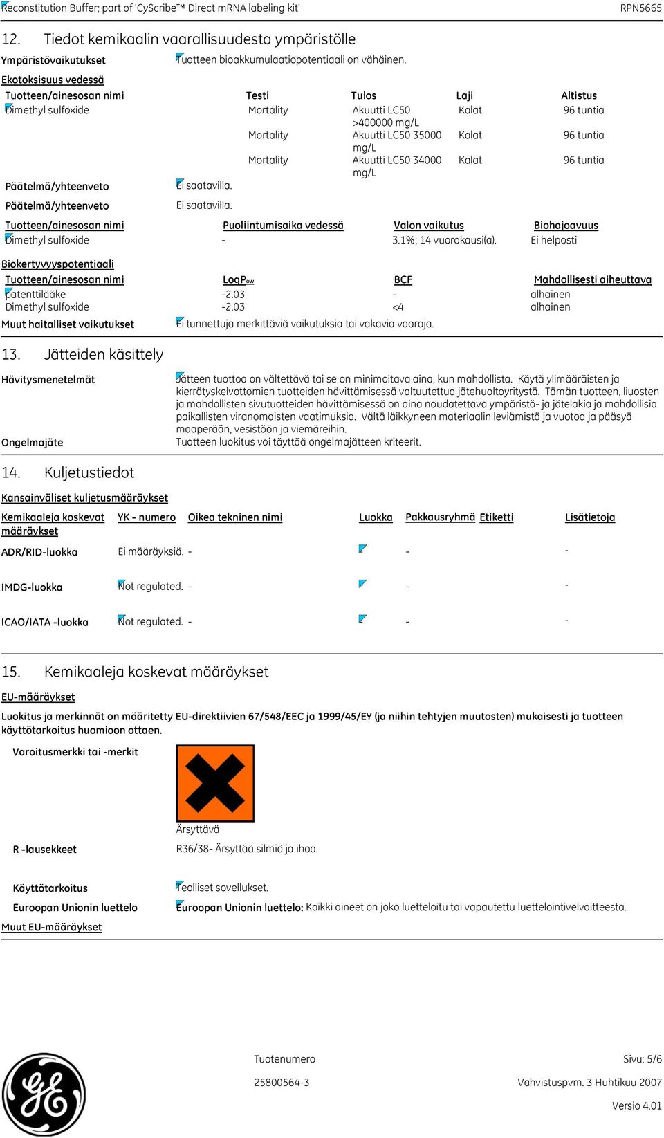 Mortality Akuutti LC50 34000 Kalat 96 tuntia mg/l Päätelmä/yhteenveto Päätelmä/yhteenveto Tuotteen/ainesosan nimi Puoliintumisaika vedessä Valon vaikutus Biohajoavuus Dimethyl sulfoxide 3.