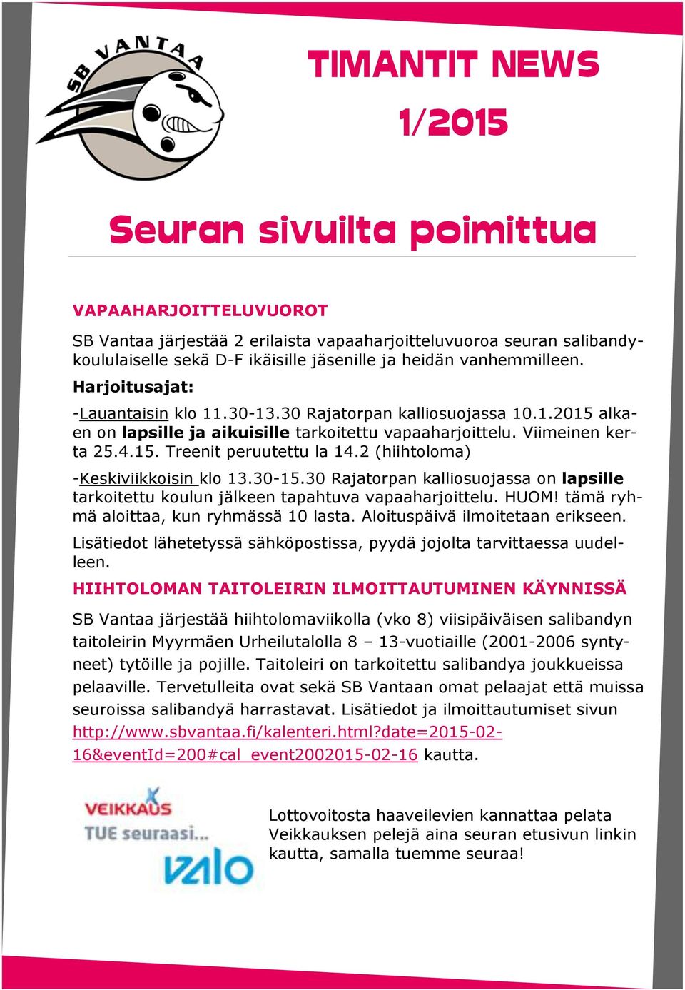 2 (hiihtoloma) -Keskiviikkoisin klo 13.30-15.30 Rajatorpan kalliosuojassa on lapsille tarkoitettu koulun jälkeen tapahtuva vapaaharjoittelu. HUOM! tämä ryhmä aloittaa, kun ryhmässä 10 lasta.