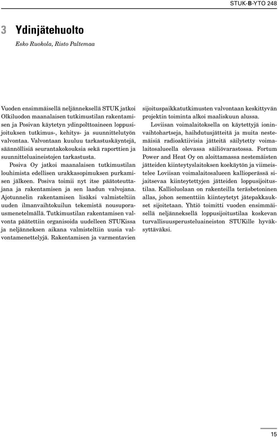 Posiva Oy jatkoi maanalaisen tutkimustilan louhimista edellisen urakkasopimuksen purkamisen jälkeen. Posiva toimii nyt itse päätoteuttajana ja rakentamisen ja sen laadun valvojana.