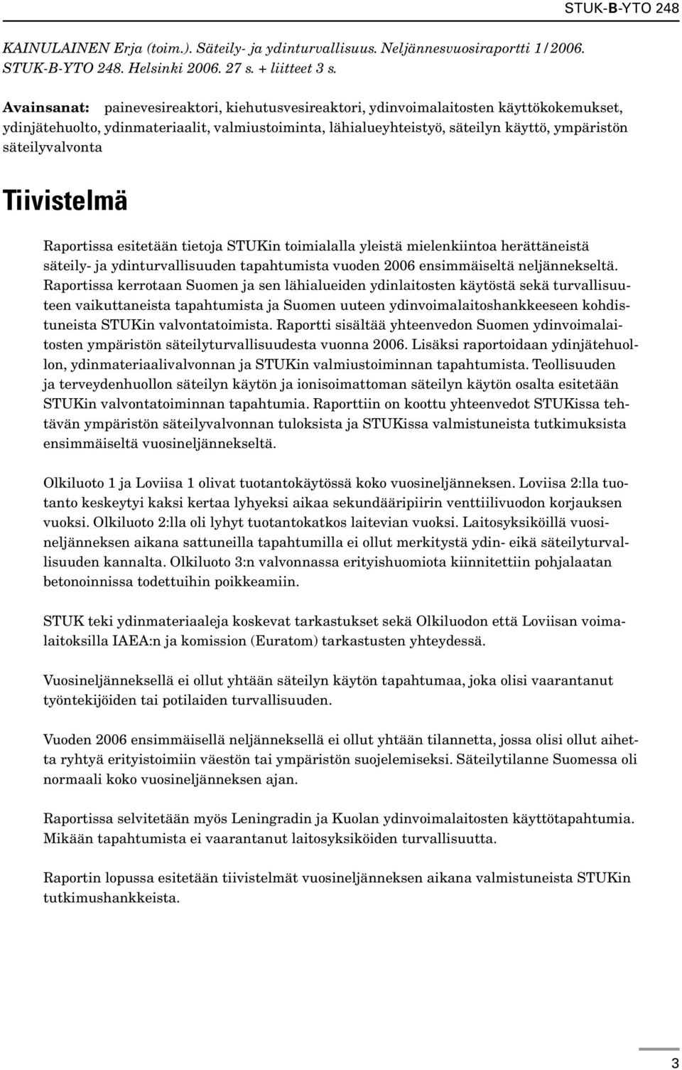 säteilyvalvonta Tiivistelmä Raportissa esitetään tietoja STUKin toimialalla yleistä mielenkiintoa herättäneistä säteily- ja ydinturvallisuuden tapahtumista vuoden 2006 ensimmäiseltä neljännekseltä.