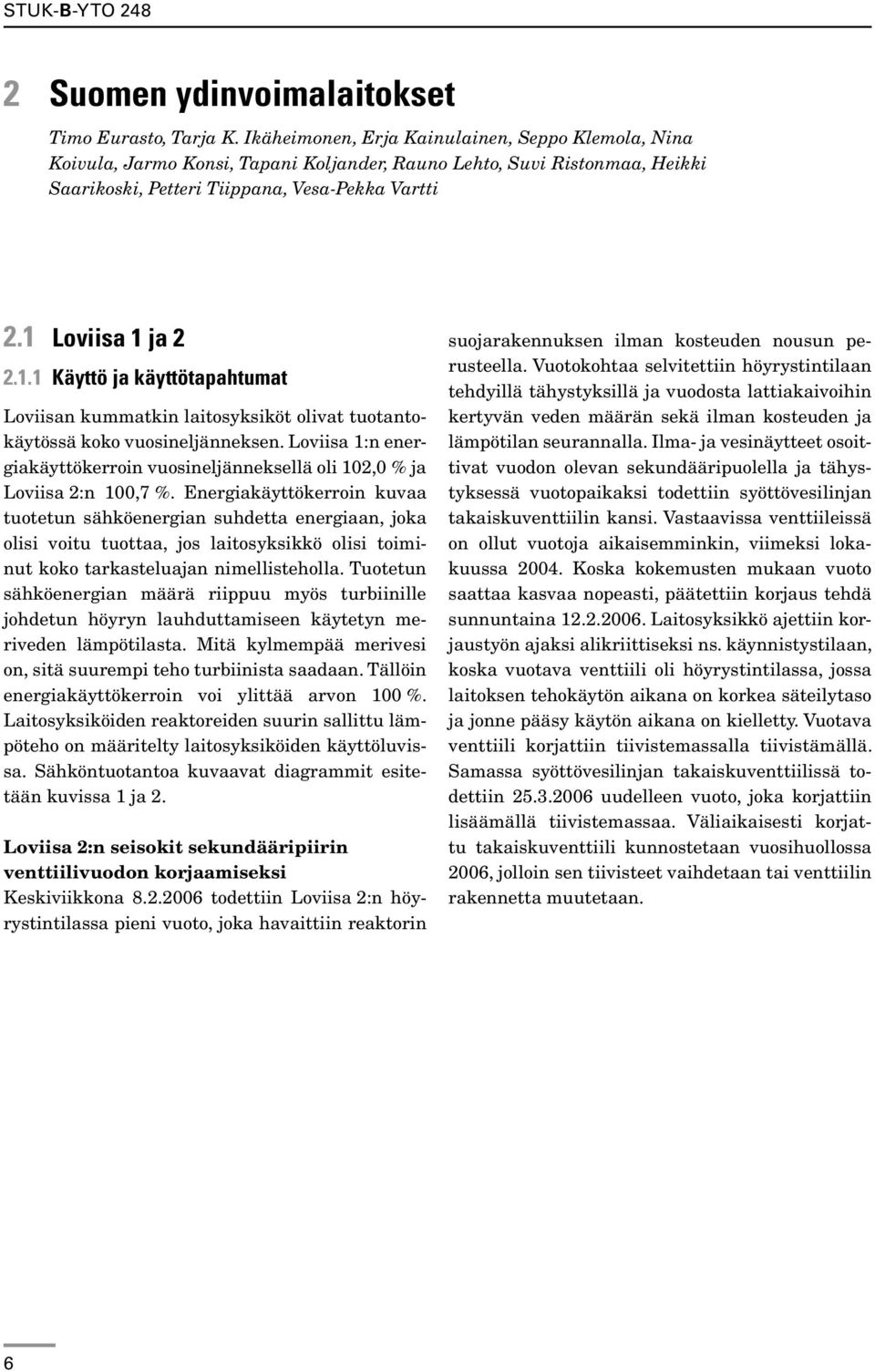 Loviisa 1 ja 2 2.1.1 Käyttö ja käyttötapahtumat Loviisan kummatkin laitosyksiköt olivat tuotantokäytössä koko vuosineljänneksen.