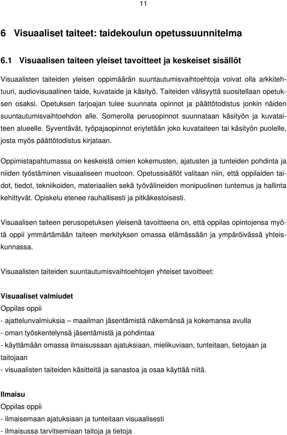 käsityö. Taiteiden välisyyttä suositellaan opetuksen osaksi. Opetuksen tarjoajan tulee suunnata opinnot ja päättötodistus jonkin näiden suuntautumisvaihtoehdon alle.