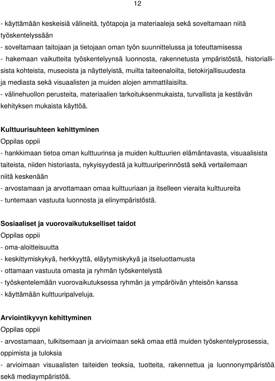 muiden alojen ammattilaisilta. - välinehuollon perusteita, materiaalien tarkoituksenmukaista, turvallista ja kestävän kehityksen mukaista käyttöä.