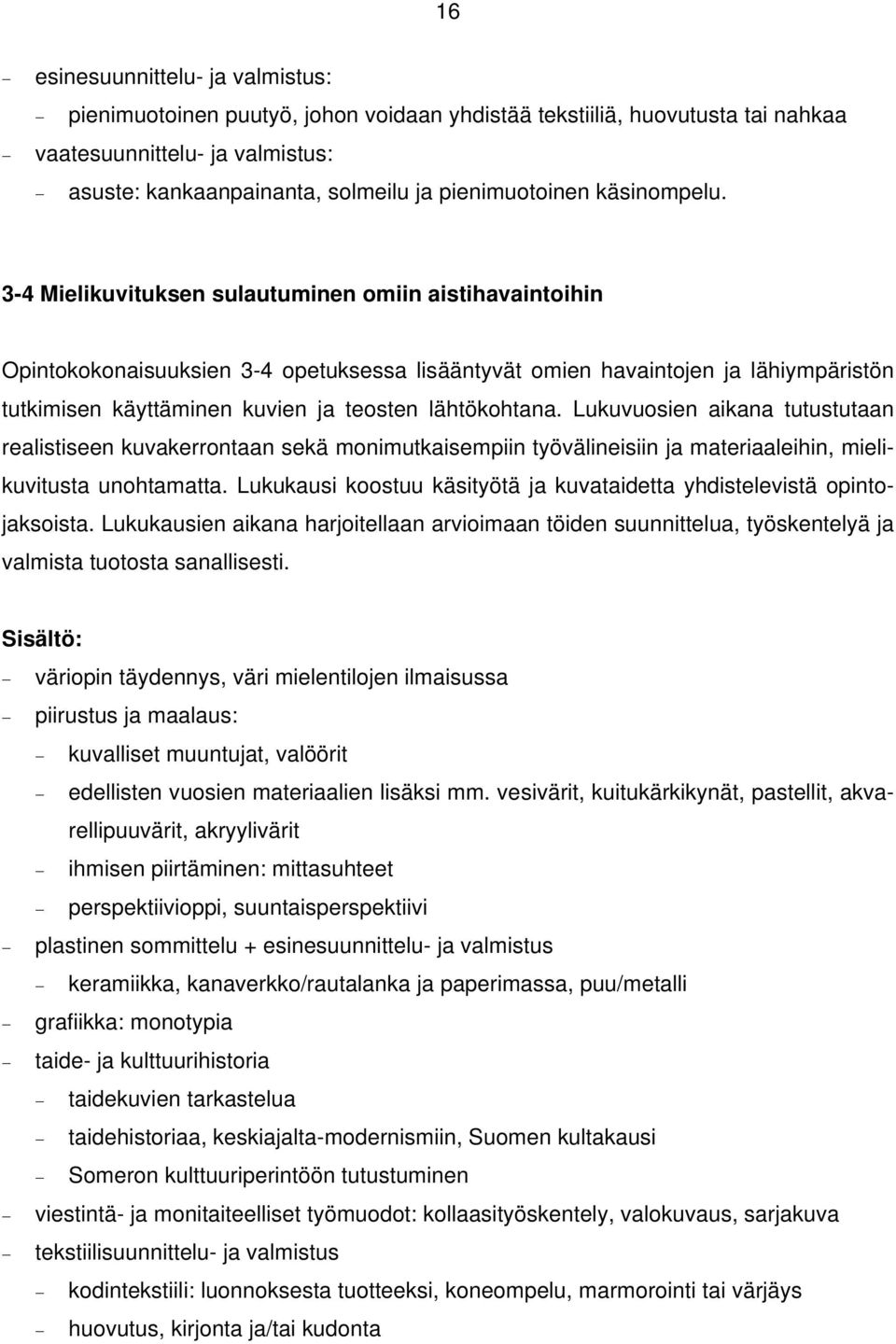 3-4 Mielikuvituksen sulautuminen omiin aistihavaintoihin Opintokokonaisuuksien 3-4 opetuksessa lisääntyvät omien havaintojen ja lähiympäristön tutkimisen käyttäminen kuvien ja teosten lähtökohtana.