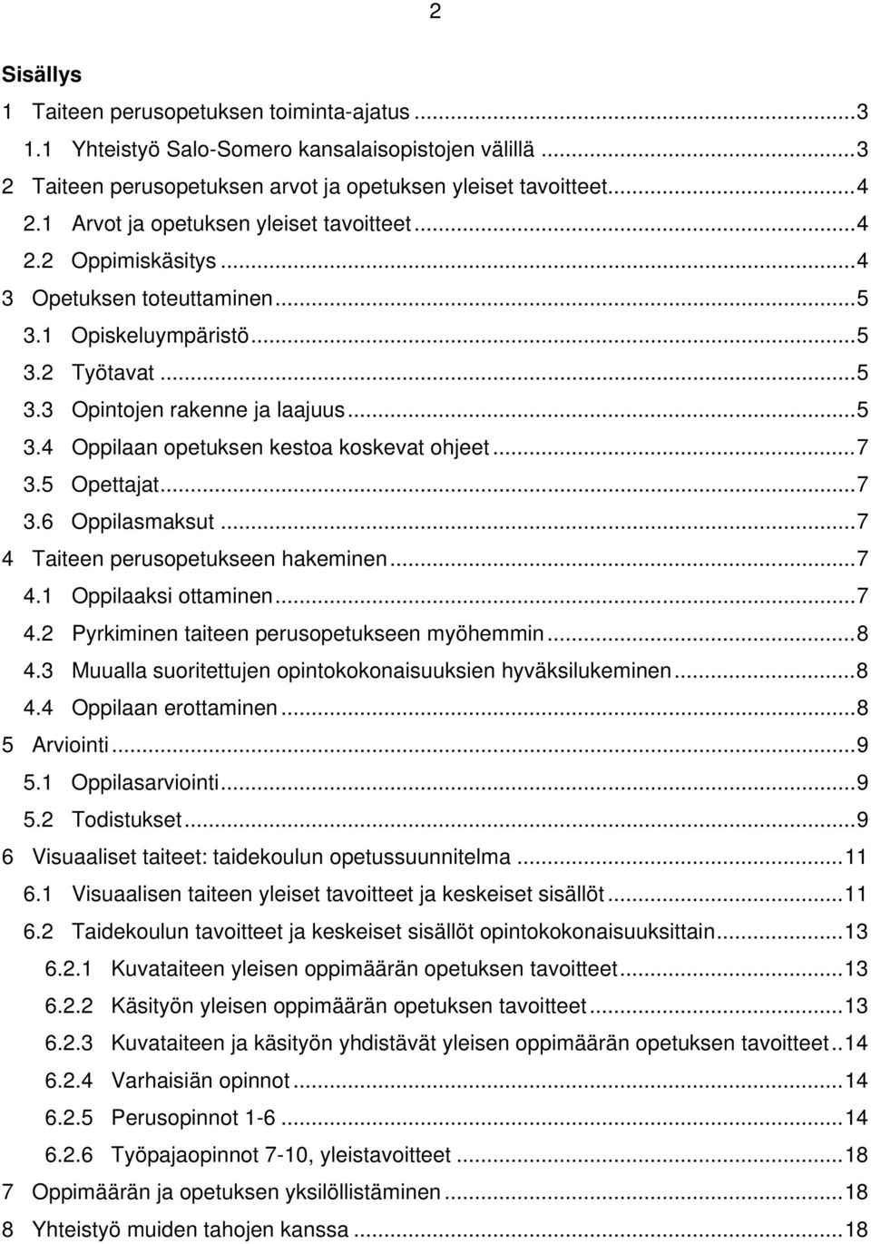 ..7 3.5 Opettajat...7 3.6 Oppilasmaksut...7 4 Taiteen perusopetukseen hakeminen...7 4.1 Oppilaaksi ottaminen...7 4.2 Pyrkiminen taiteen perusopetukseen myöhemmin...8 4.