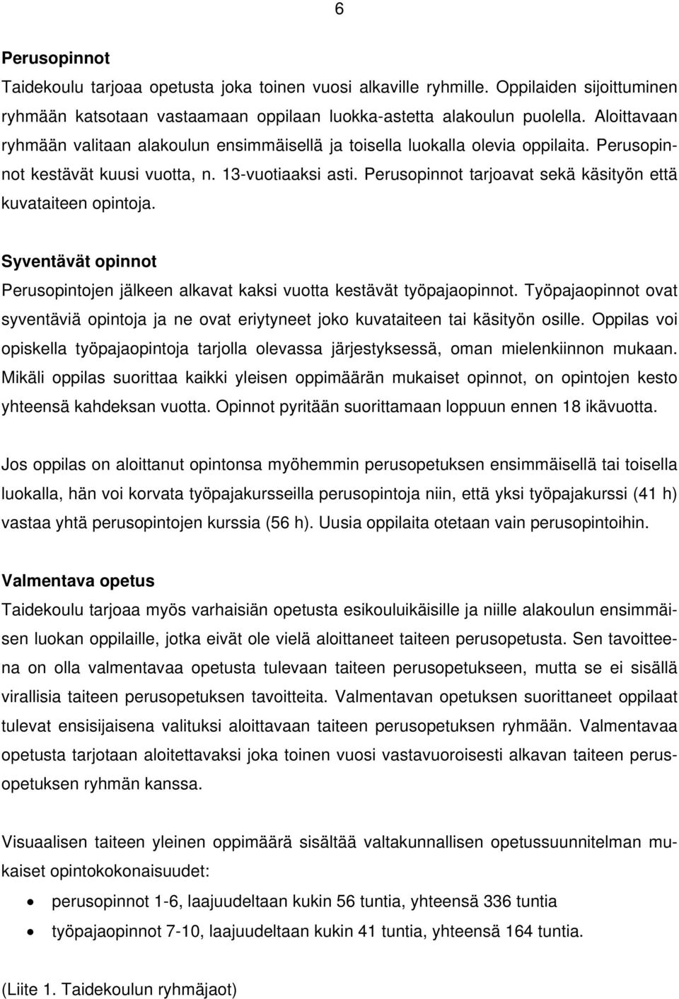 Perusopinnot tarjoavat sekä käsityön että kuvataiteen opintoja. Syventävät opinnot Perusopintojen jälkeen alkavat kaksi vuotta kestävät työpajaopinnot.