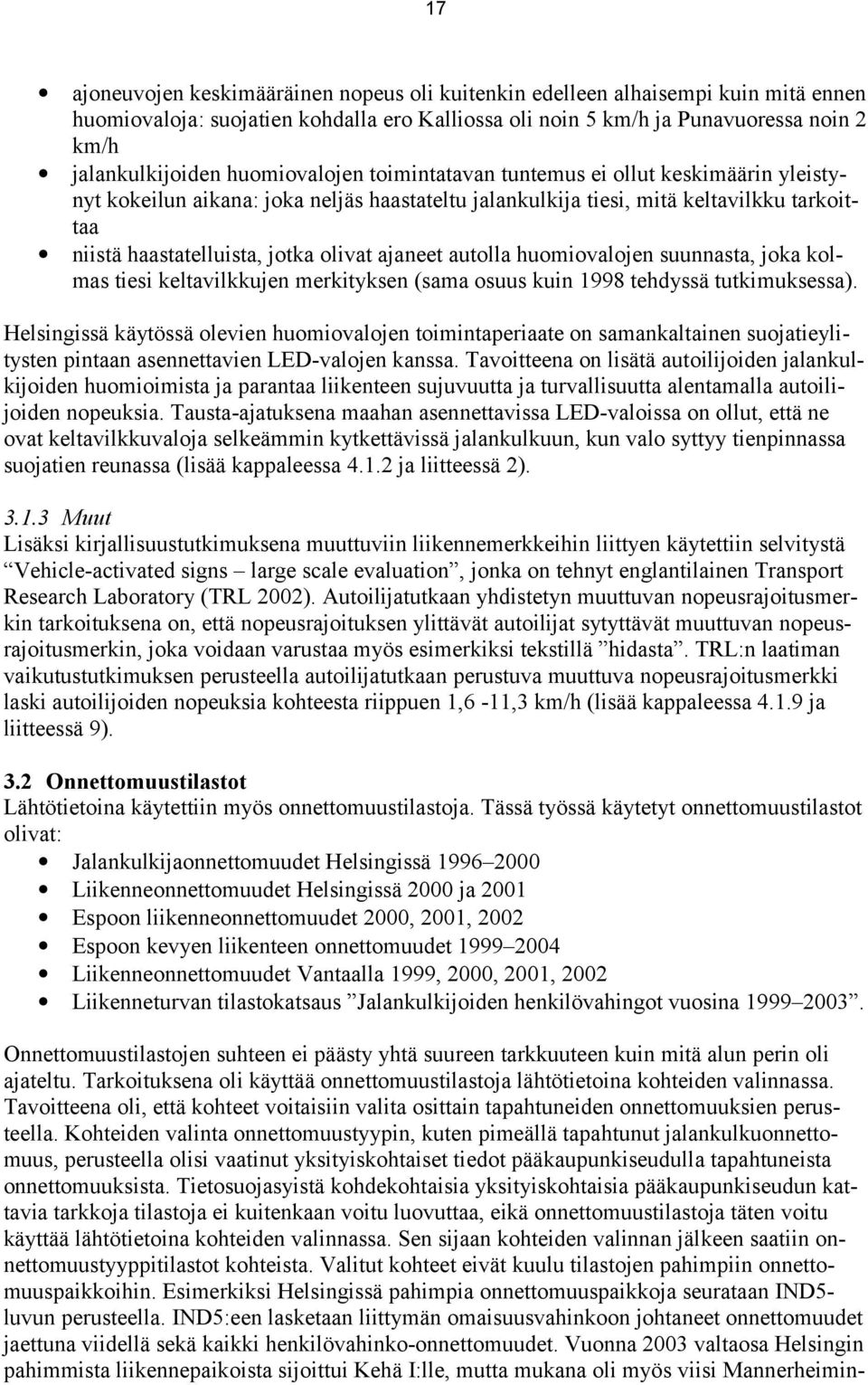 ajaneet autolla huomiovalojen suunnasta, joka kolmas tiesi keltavilkkujen merkityksen (sama osuus kuin 1998 tehdyssä tutkimuksessa).