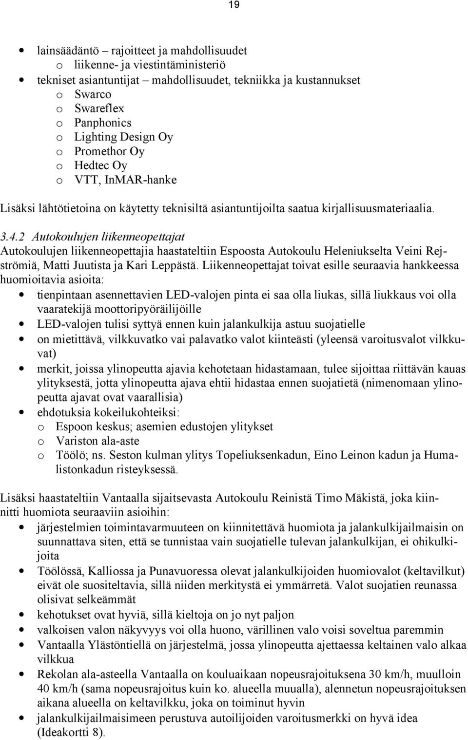 2 Autokoulujen liikenneopettajat Autokoulujen liikenneopettajia haastateltiin Espoosta Autokoulu Heleniukselta Veini Rejströmiä, Matti Juutista ja Kari Leppästä.