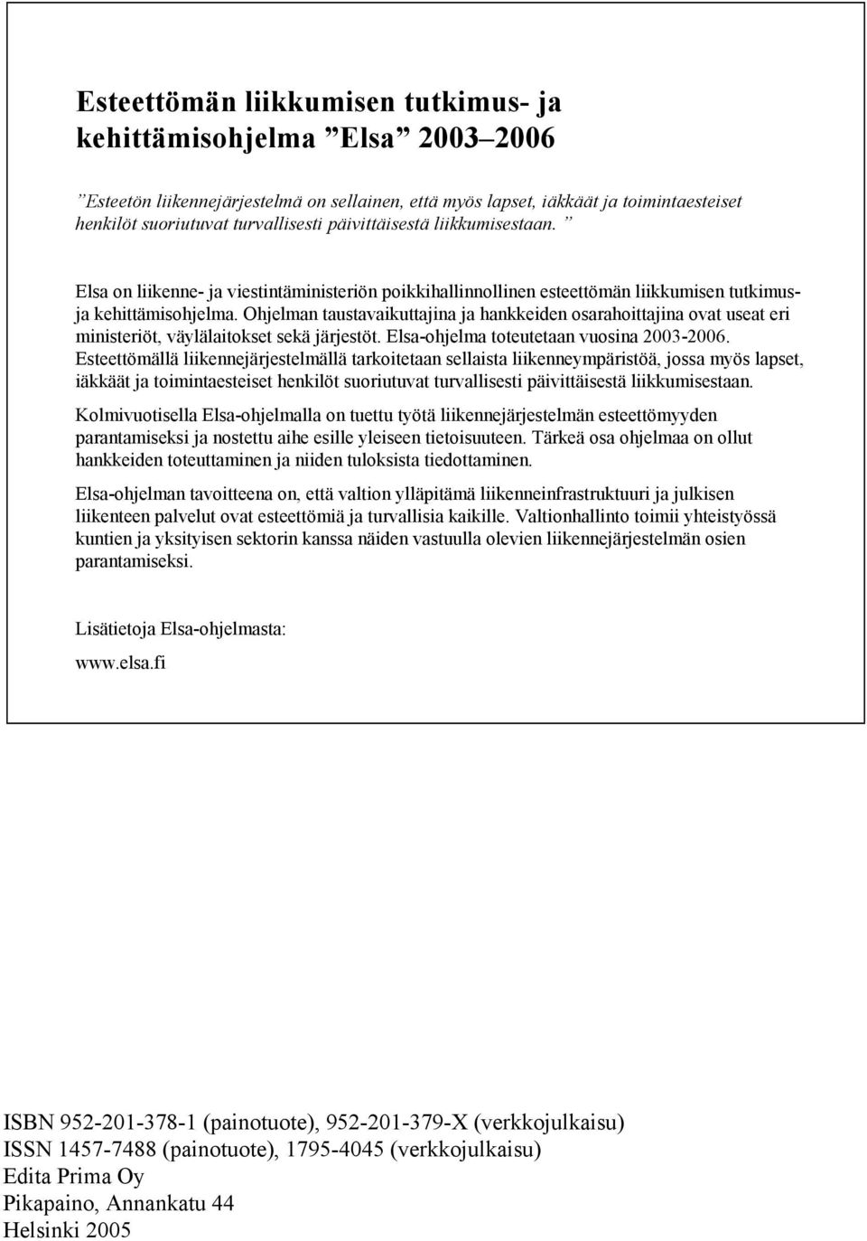 Ohjelman taustavaikuttajina ja hankkeiden osarahoittajina ovat useat eri ministeriöt, väylälaitokset sekä järjestöt. Elsa-ohjelma toteutetaan vuosina 2003-2006.