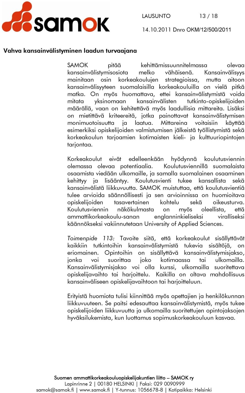 On myös huomattava, ettei kansainvälistymistä voida mitata yksinomaan kansainvälisten tutkinto-opiskelijoiden määrällä, vaan on kehitettävä myös laadullisia mittareita.