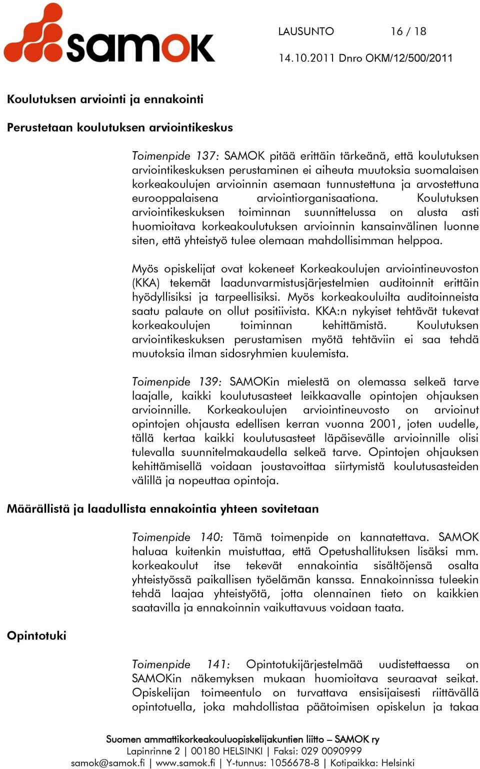 Koulutuksen arviointikeskuksen toiminnan suunnittelussa on alusta asti huomioitava korkeakoulutuksen arvioinnin kansainvälinen luonne siten, että yhteistyö tulee olemaan mahdollisimman helppoa.