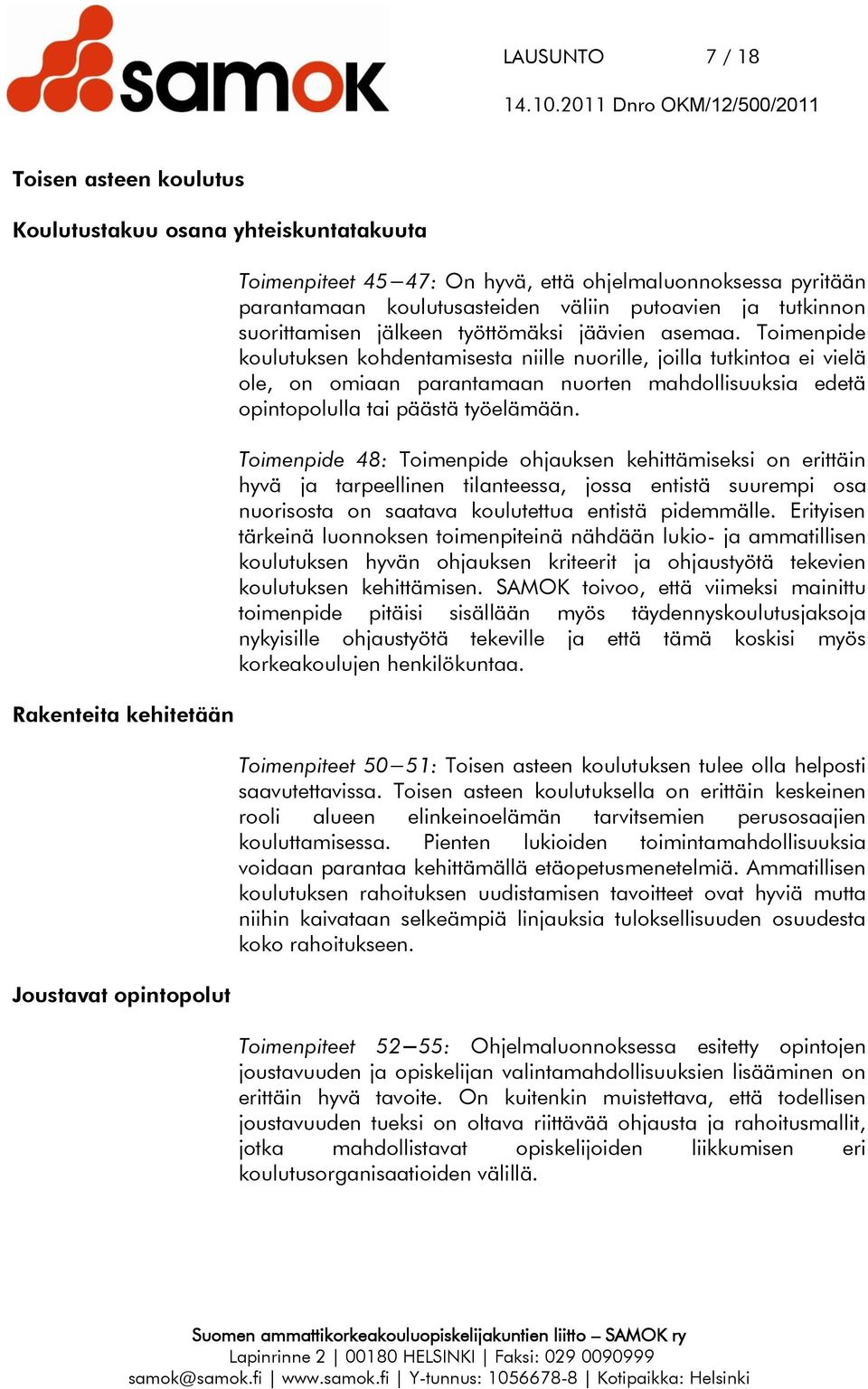 Toimenpide koulutuksen kohdentamisesta niille nuorille, joilla tutkintoa ei vielä ole, on omiaan parantamaan nuorten mahdollisuuksia edetä opintopolulla tai päästä työelämään.