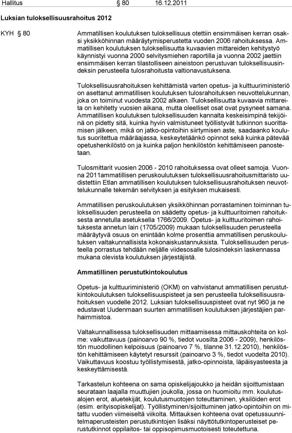 Ammatillisen koulutuksen tuloksellisuutta kuvaavien mittareiden kehitystyö käynnistyi vuonna 2000 selvitysmiehen raportilla ja vuonna 2002 jaettiin ensimmäisen kerran tilastolliseen aineistoon