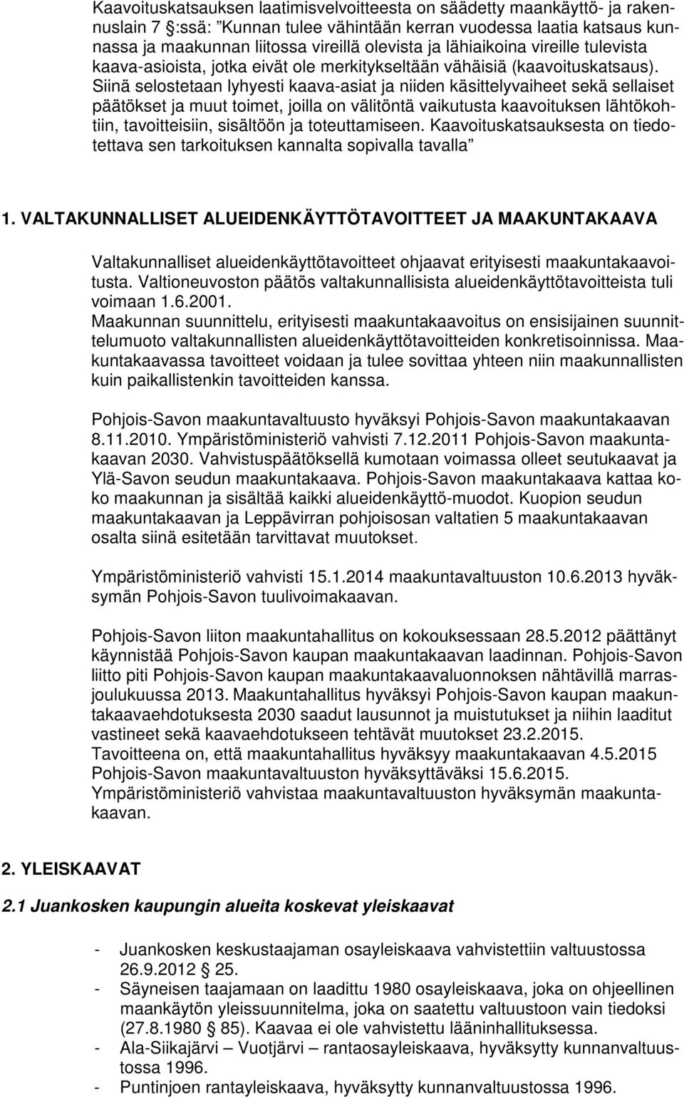 Siinä selostetaan lyhyesti kaava-asiat ja niiden käsittelyvaiheet sekä sellaiset päätökset ja muut toimet, joilla on välitöntä vaikutusta kaavoituksen lähtökohtiin, tavoitteisiin, sisältöön ja