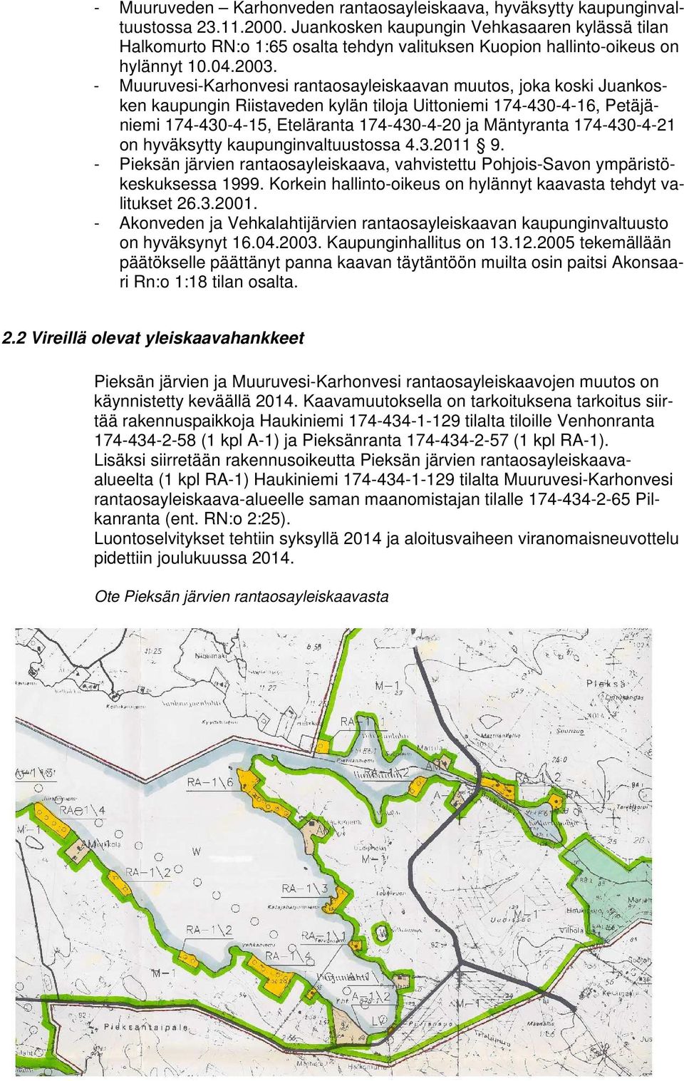 - Muuruvesi-Karhonvesi rantaosayleiskaavan muutos, joka koski Juankosken kaupungin Riistaveden kylän tiloja Uittoniemi 174-430-4-16, Petäjäniemi 174-430-4-15, Eteläranta 174-430-4-20 ja Mäntyranta