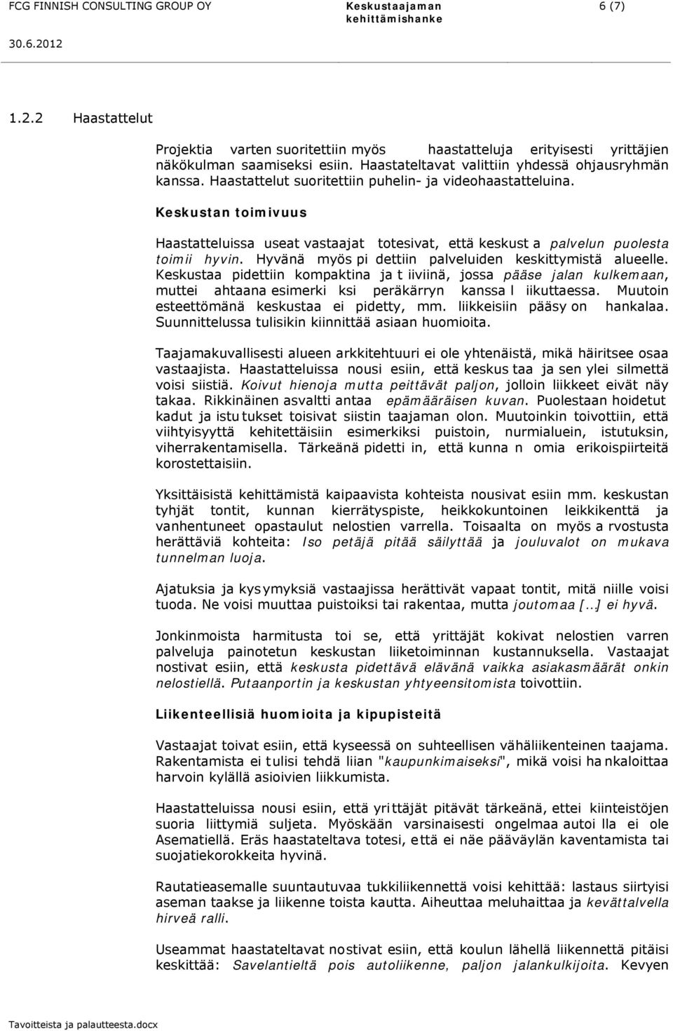 Hyvänä myös pi dettiin palveluiden keskittymistä alueelle. Keskustaa pidettiin kompaktina ja t iiviinä, jossa pääse jalan kulkemaan, muttei ahtaana esimerki ksi peräkärryn kanssa l iikuttaessa.