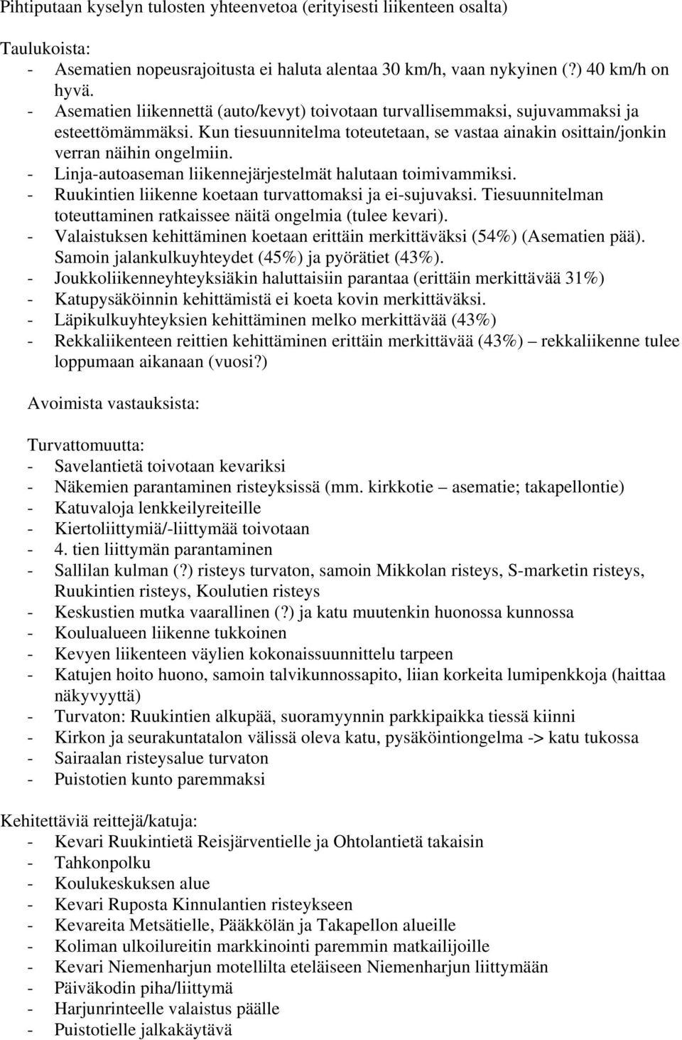 - Linja-autoaseman liikennejärjestelmät halutaan toimivammiksi. - Ruukintien liikenne koetaan turvattomaksi ja ei-sujuvaksi. Tiesuunnitelman toteuttaminen ratkaissee näitä ongelmia (tulee kevari).