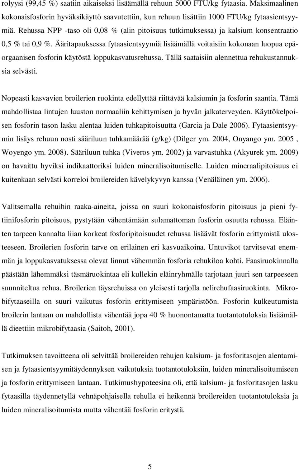 Ääritapauksessa fytaasientsyymiä lisäämällä voitaisiin kokonaan luopua epäorgaanisen fosforin käytöstä loppukasvatusrehussa. Tällä saataisiin alennettua rehukustannuksia selvästi.