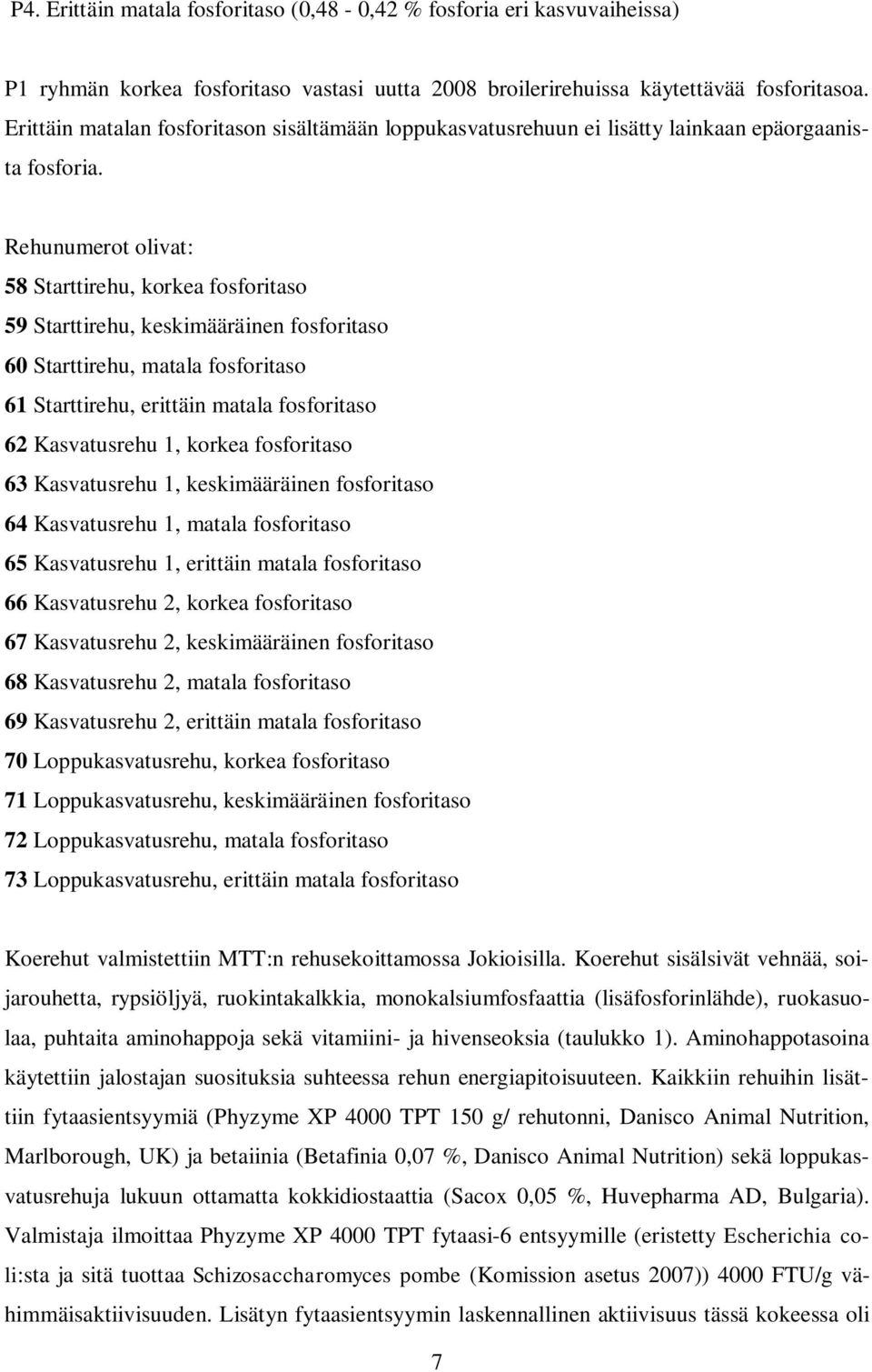 Rehunumerot olivat: 58 Starttirehu, korkea fosforitaso 59 Starttirehu, keskimääräinen fosforitaso 60 Starttirehu, matala fosforitaso 61 Starttirehu, erittäin matala fosforitaso 62 Kasvatusrehu 1,