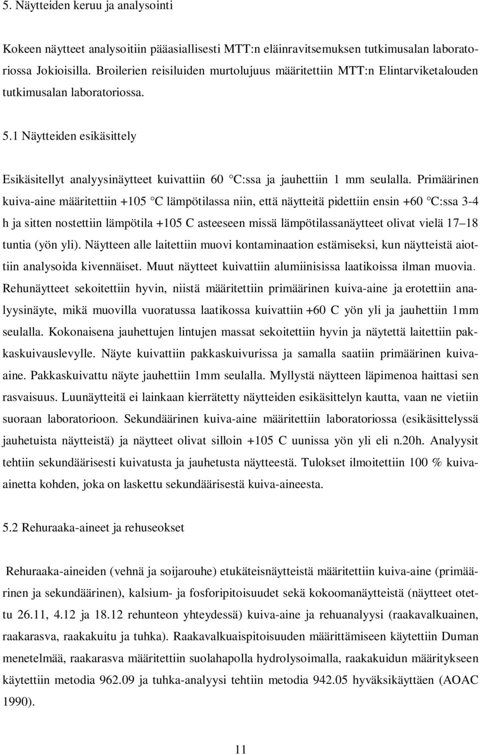 1 Näytteiden esikäsittely Esikäsitellyt analyysinäytteet kuivattiin 60 C:ssa ja jauhettiin 1 mm seulalla.