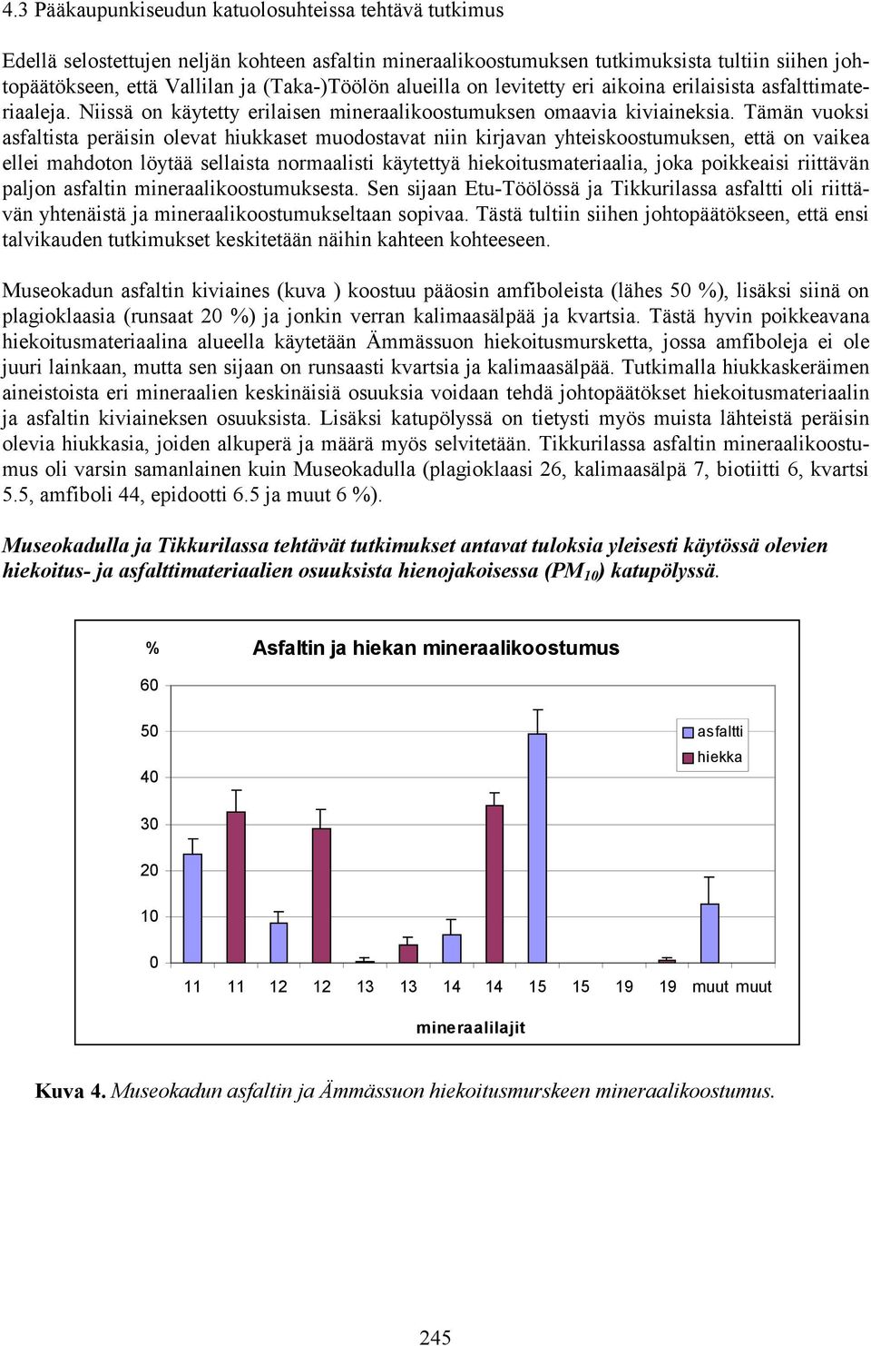 Tämän vuoksi asfaltista peräisin olevat hiukkaset muodostavat niin kirjavan yhteiskoostumuksen, että on vaikea ellei mahdoton löytää sellaista normaalisti käytettyä hiekoitusmateriaalia, joka