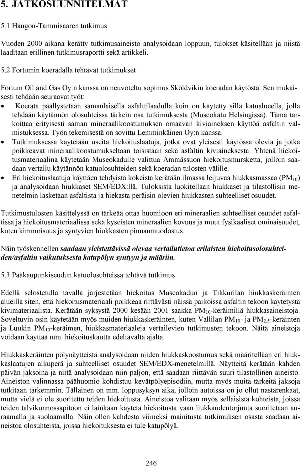 2 Fortumin koeradalla tehtävät tutkimukset Fortum Oil and Gas Oy:n kanssa on neuvoteltu sopimus Sköldvikin koeradan käytöstä.