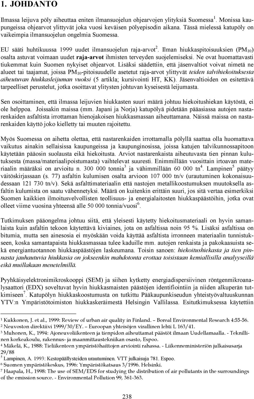 Ilman hiukkaspitoisuuksien (PM 10 ) osalta astuvat voimaan uudet raja-arvot ihmisten terveyden suojelemiseksi. Ne ovat huomattavasti tiukemmat kuin Suomen nykyiset ohjearvot.