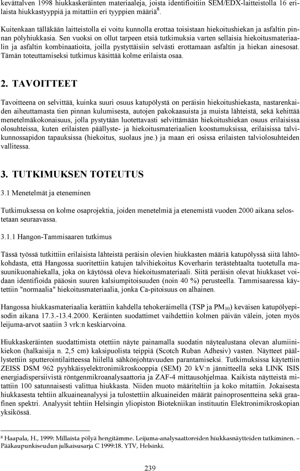 Sen vuoksi on ollut tarpeen etsiä tutkimuksia varten sellaisia hiekoitusmateriaalin ja asfaltin kombinaatioita, joilla pystyttäisiin selvästi erottamaan asfaltin ja hiekan ainesosat.