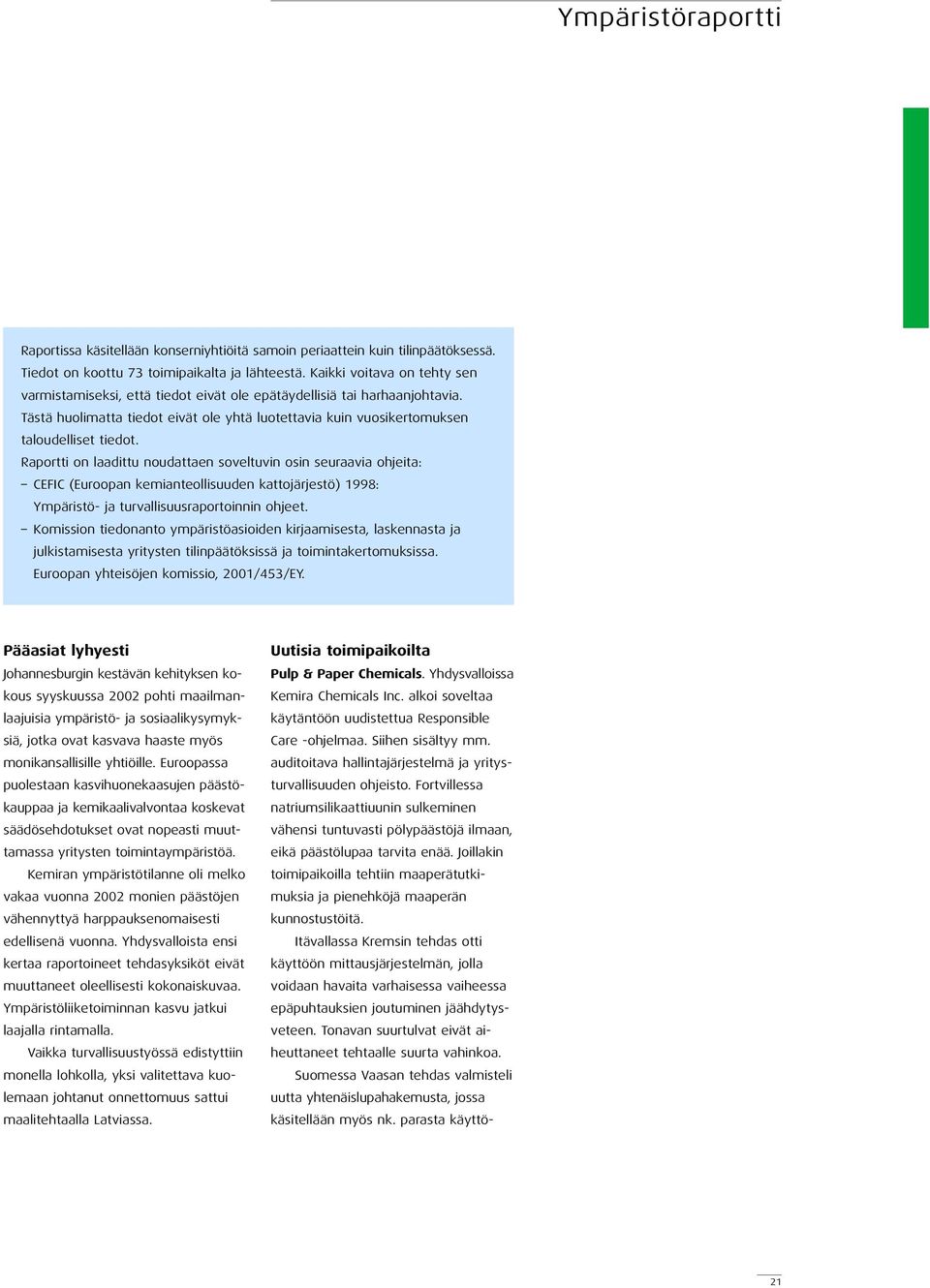 Raportti on laadittu noudattaen soveltuvin osin seuraavia ohjeita: CEFIC (Euroopan kemianteollisuuden kattojärjestö) 1998: Ympäristö- ja turvallisuusraportoinnin ohjeet.