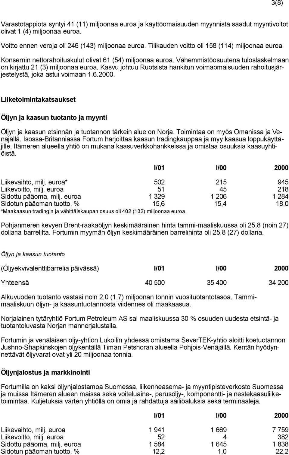 Kasvu johtuu Ruotsista hankitun voimaomaisuuden rahoitusjärjestelystä, joka astui voimaan 1.6.2000.