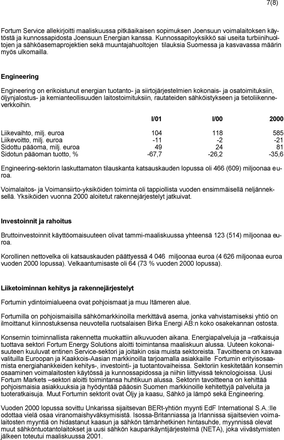 Engineering Engineering on erikoistunut energian tuotanto- ja siirtojärjestelmien kokonais- ja osatoimituksiin, öljynjalostus- ja kemianteollisuuden laitostoimituksiin, rautateiden sähköistykseen ja