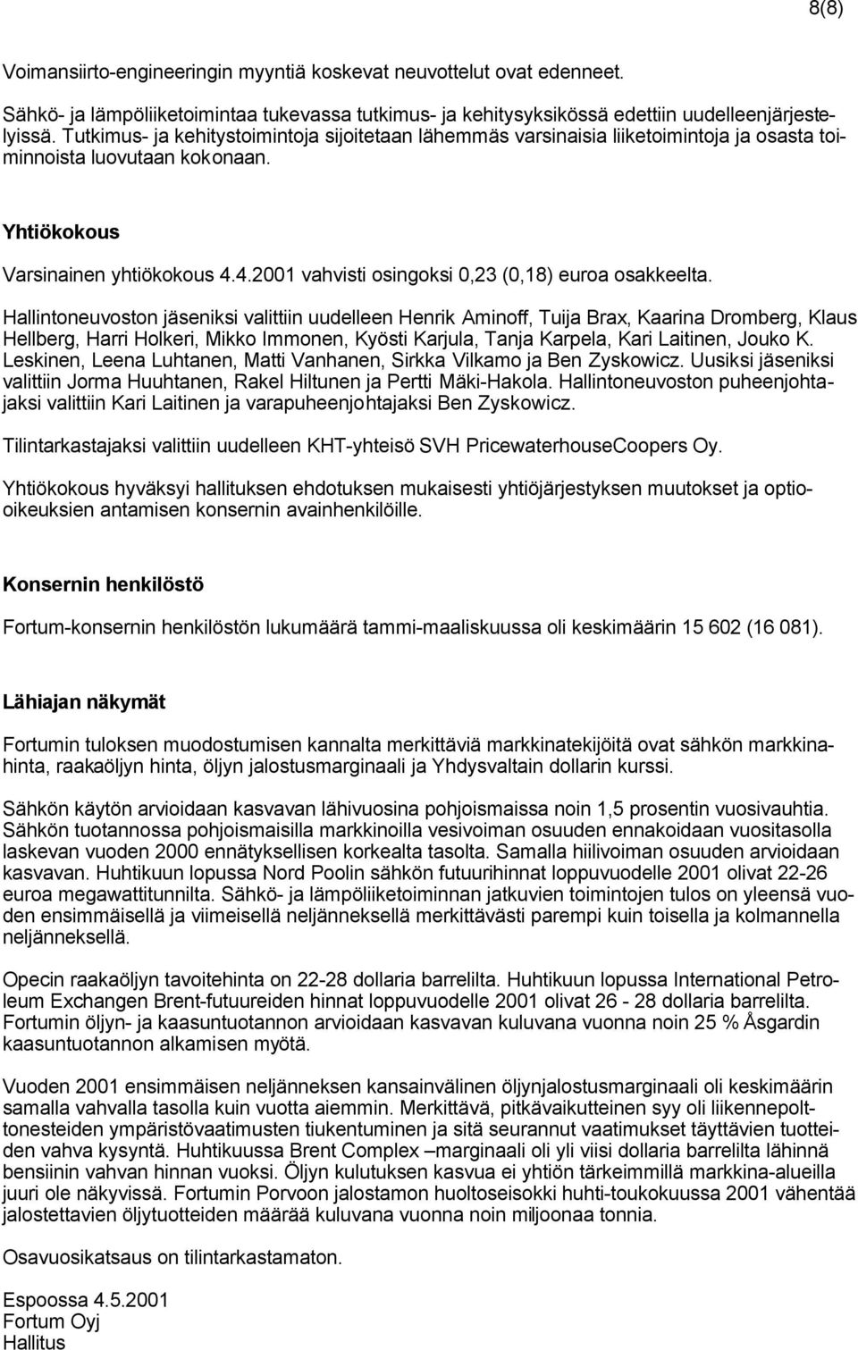 4.2001 vahvisti osingoksi 0,23 (0,18) euroa osakkeelta.