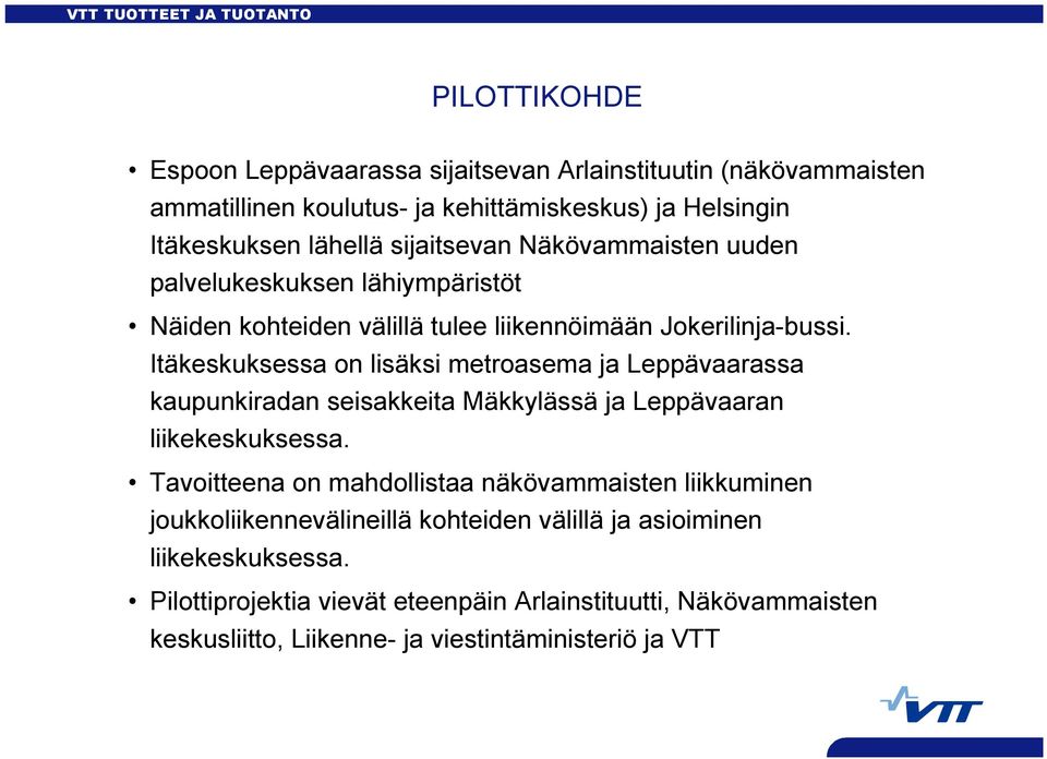 Itäkeskuksessa on lisäksi metroasema ja Leppävaarassa kaupunkiradan seisakkeita Mäkkylässä ja Leppävaaran liikekeskuksessa.